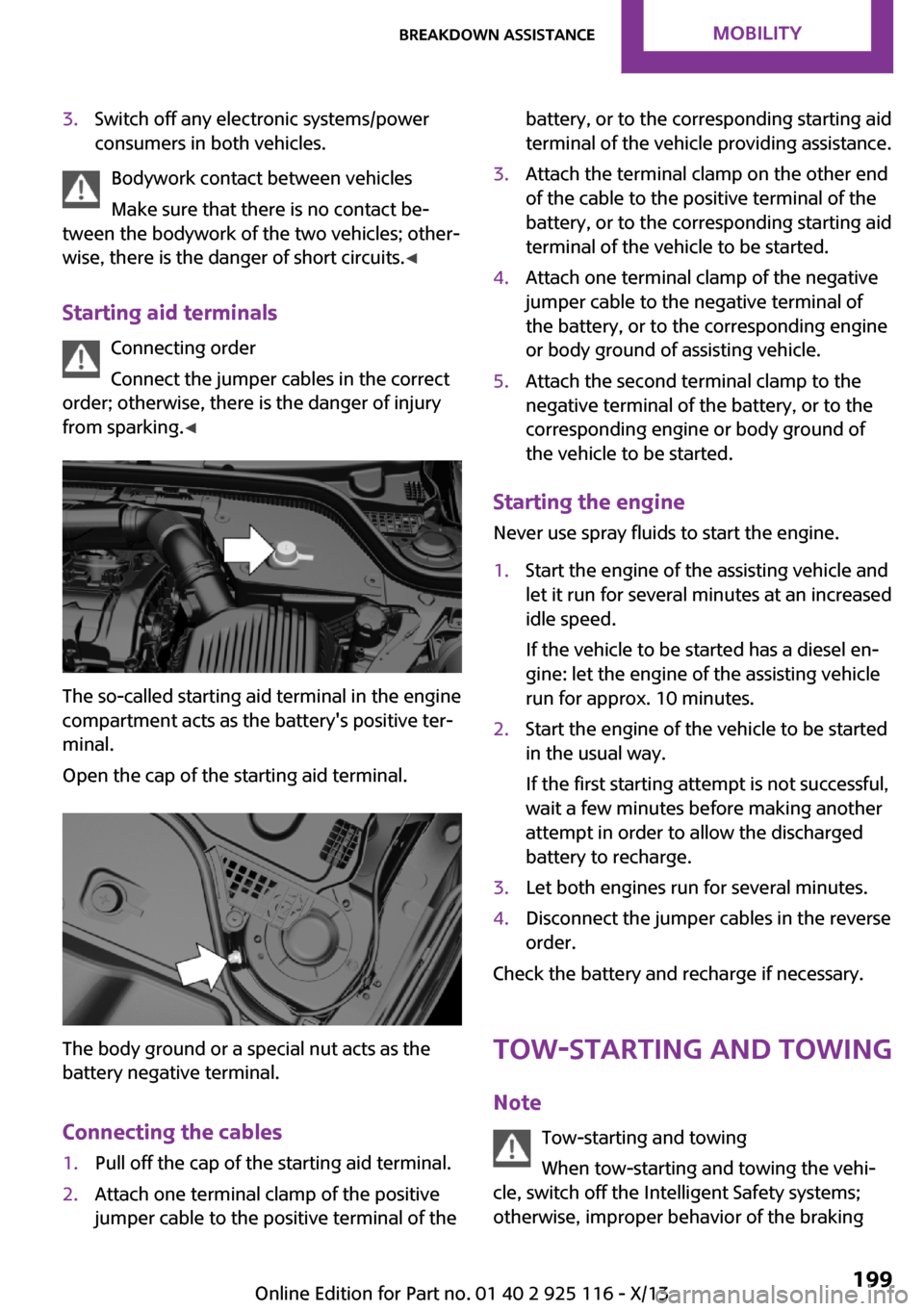 MINI 3 door 2013  Owners Manual 3.Switch off any electronic systems/power
consumers in both vehicles.
Bodywork contact between vehicles
Make sure that there is no contact be‐
tween the bodywork of the two vehicles; other‐
wise, 