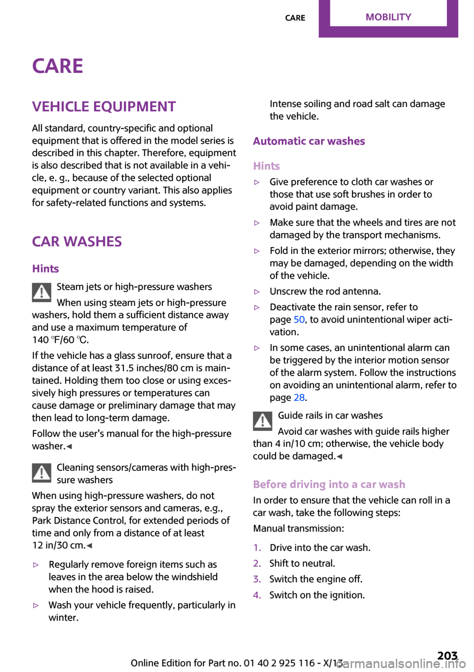 MINI 3 door 2013 User Guide CareVehicle equipmentAll standard, country-specific and optional
equipment that is offered in the model series is
described in this chapter. Therefore, equipment
is also described that is not availabl MINI 3 door 2013 User Guide CareVehicle equipmentAll standard, country-specific and optional
equipment that is offered in the model series is
described in this chapter. Therefore, equipment
is also described that is not availabl