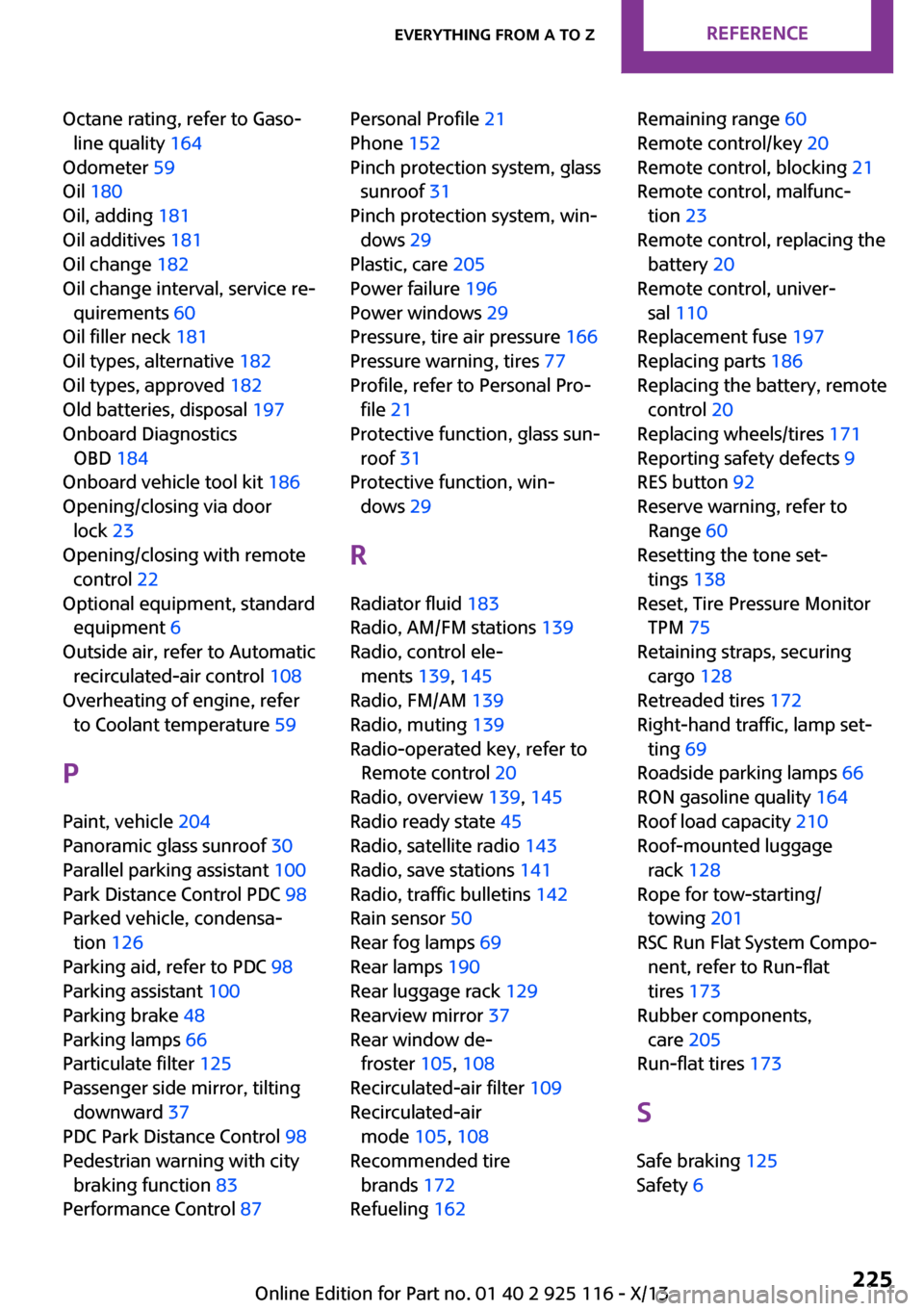 MINI 3 door 2013 Manual PDF Octane rating, refer to Gaso‐line quality  164 
Odometer  59 
Oil  180  
Oil, adding  181 
Oil additives  181 
Oil change  182 
Oil change interval, service re‐ quirements  60 
Oil filler neck  18