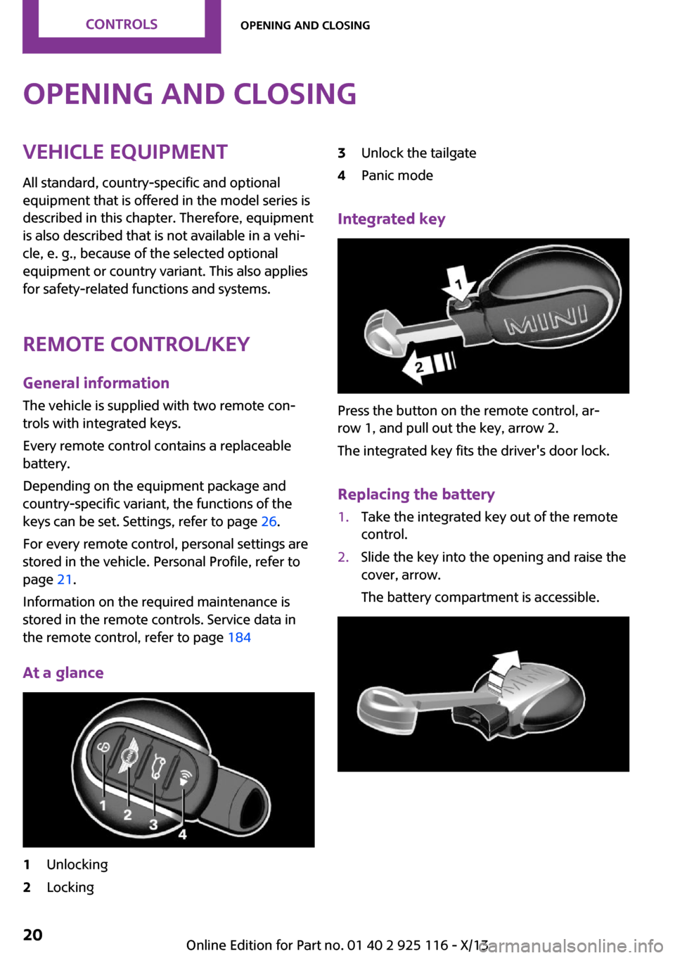 MINI 3 door 2013 Owners Guide Opening and closingVehicle equipmentAll standard, country-specific and optional
equipment that is offered in the model series is
described in this chapter. Therefore, equipment
is also described that 