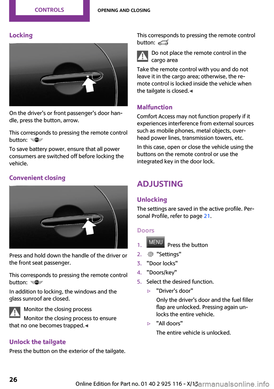 MINI 3 door 2013 Owners Guide Locking
On the drivers or front passengers door han‐
dle, press the button, arrow.
This corresponds to pressing the remote control
button:  
 
To save battery power, ensure that all power
consumer