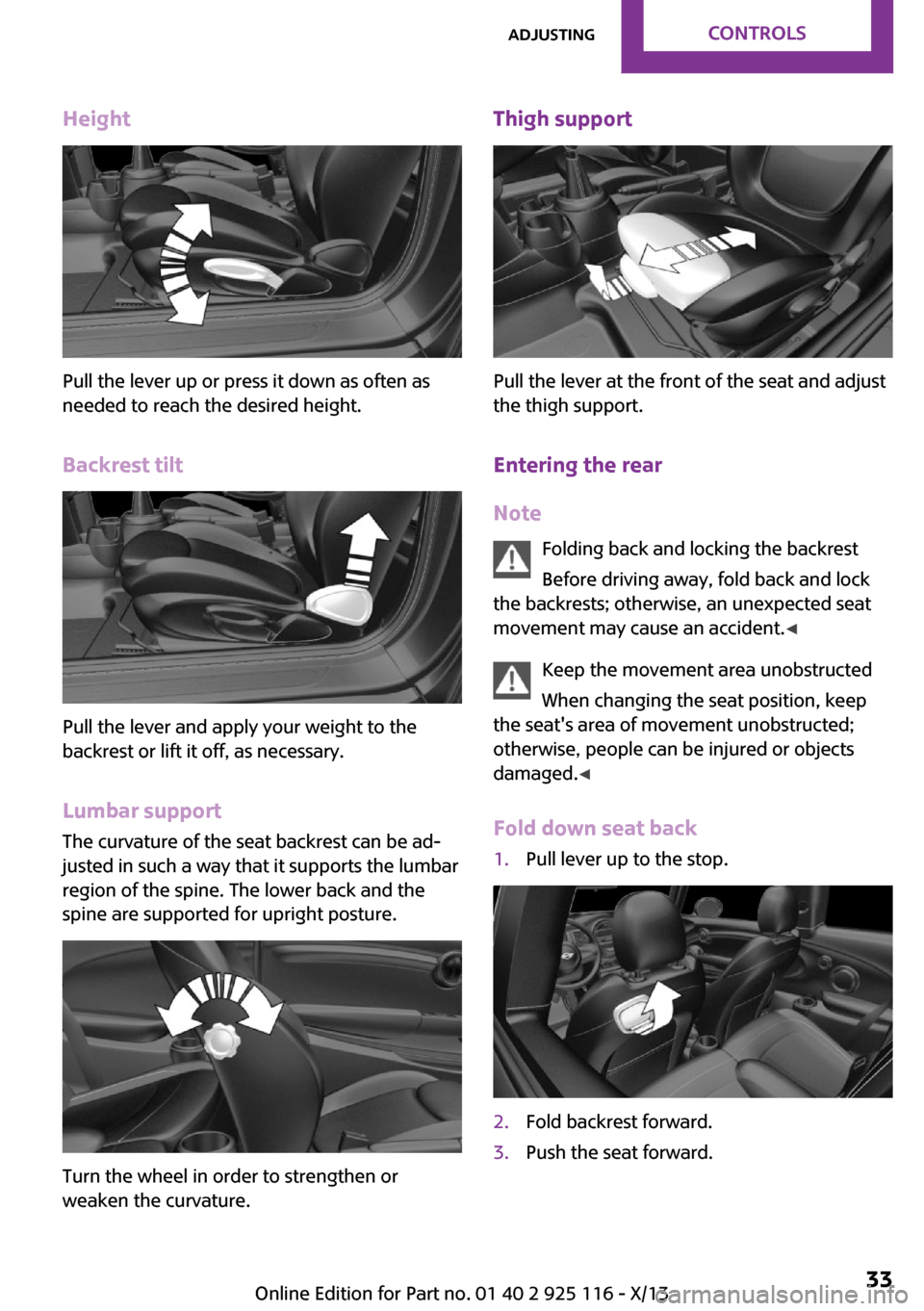 MINI 3 door 2013  Owners Manual Height
Pull the lever up or press it down as often as
needed to reach the desired height.
Backrest tilt
Pull the lever and apply your weight to the
backrest or lift it off, as necessary.
Lumbar suppor