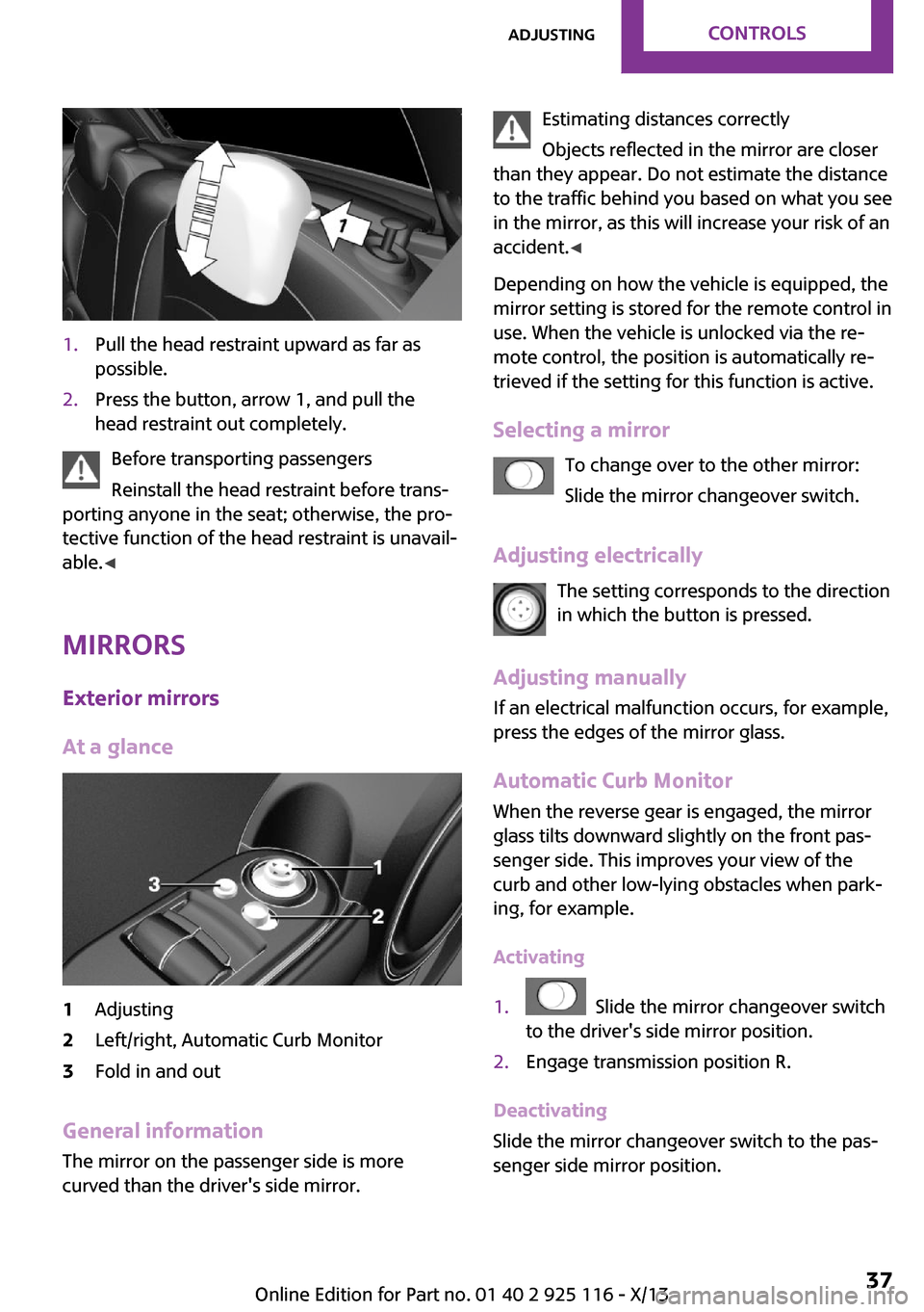 MINI 3 door 2013 Owners Manual 1.Pull the head restraint upward as far as
possible.2.Press the button, arrow 1, and pull the
head restraint out completely.
Before transporting passengers
Reinstall the head restraint before trans‐ MINI 3 door 2013 Owners Manual 1.Pull the head restraint upward as far as
possible.2.Press the button, arrow 1, and pull the
head restraint out completely.
Before transporting passengers
Reinstall the head restraint before trans‐