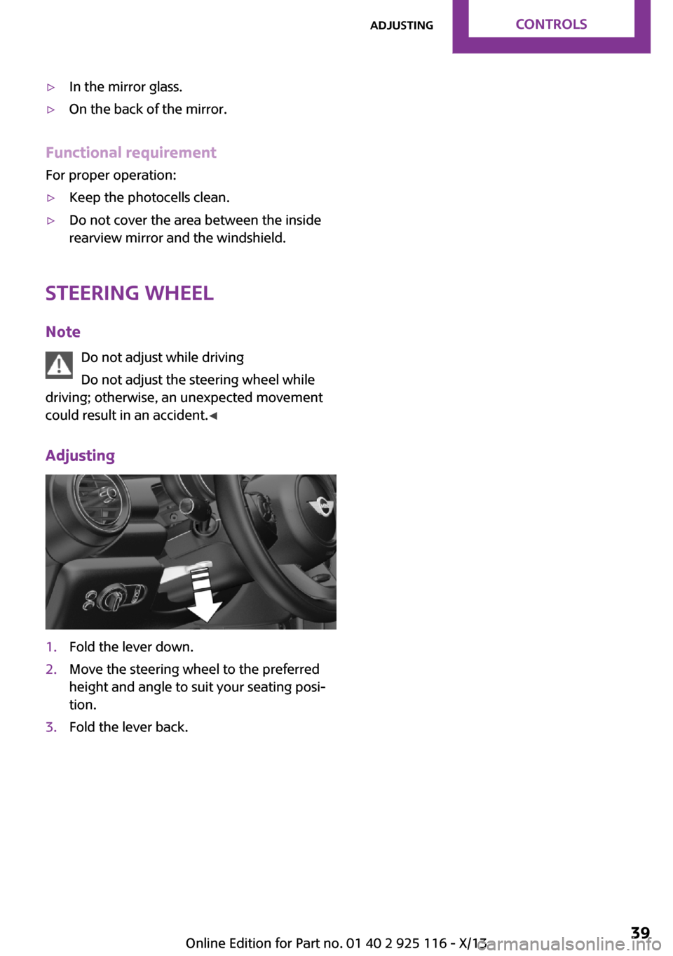 MINI 3 door 2013 Owners Manual ▷In the mirror glass.▷On the back of the mirror.
Functional requirement
For proper operation:
▷Keep the photocells clean.▷Do not cover the area between the inside
rearview mirror and the winds MINI 3 door 2013 Owners Manual ▷In the mirror glass.▷On the back of the mirror.
Functional requirement
For proper operation:
▷Keep the photocells clean.▷Do not cover the area between the inside
rearview mirror and the winds