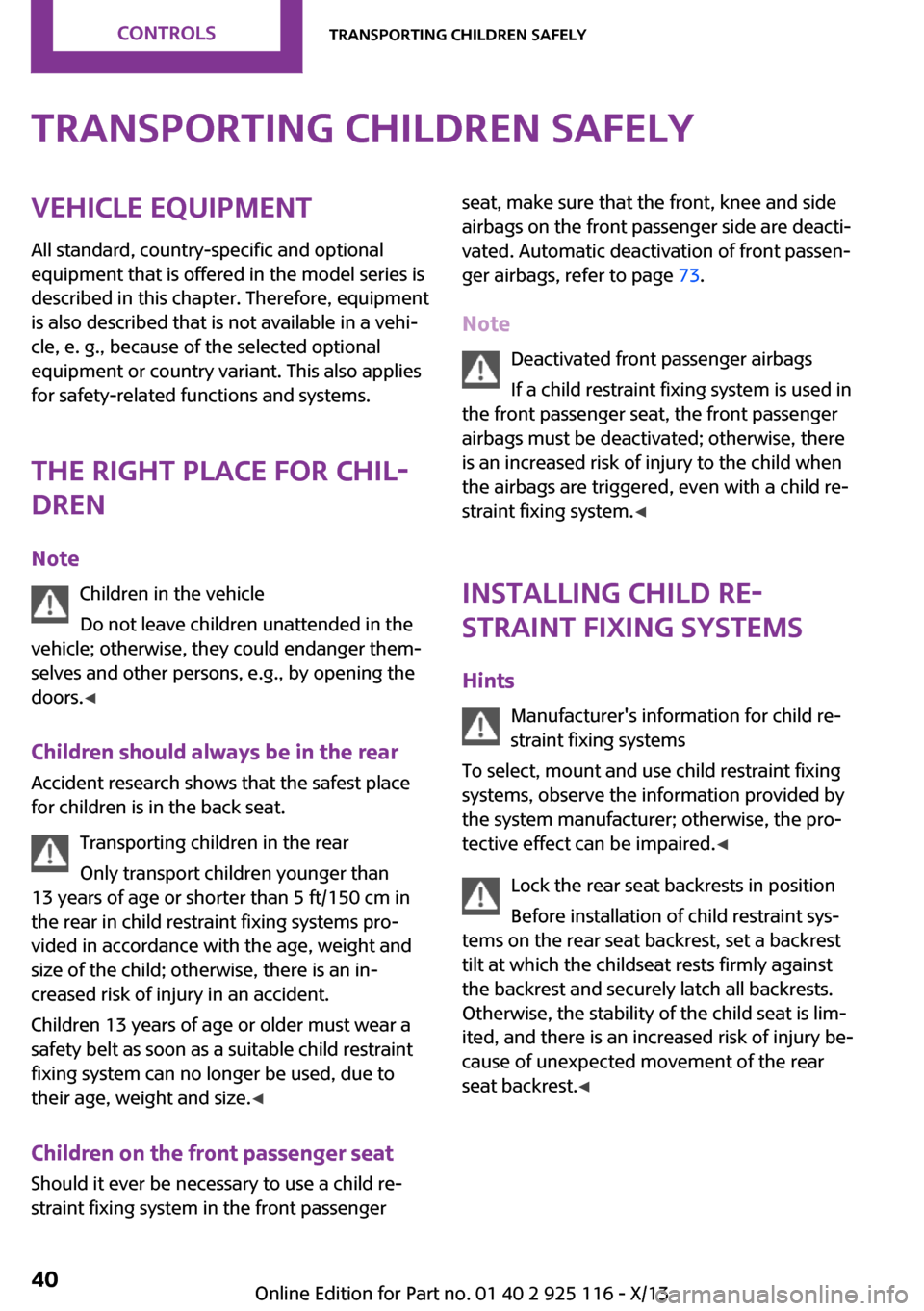 MINI 3 door 2013 Owners Manual Transporting children safelyVehicle equipment
All standard, country-specific and optional
equipment that is offered in the model series is
described in this chapter. Therefore, equipment
is also descr MINI 3 door 2013 Owners Manual Transporting children safelyVehicle equipment
All standard, country-specific and optional
equipment that is offered in the model series is
described in this chapter. Therefore, equipment
is also descr