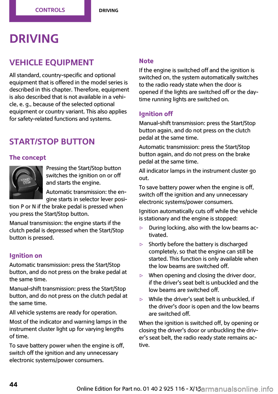 MINI 3 door 2013 Owners Manual DrivingVehicle equipmentAll standard, country-specific and optional
equipment that is offered in the model series is
described in this chapter. Therefore, equipment
is also described that is not avail MINI 3 door 2013 Owners Manual DrivingVehicle equipmentAll standard, country-specific and optional
equipment that is offered in the model series is
described in this chapter. Therefore, equipment
is also described that is not avail