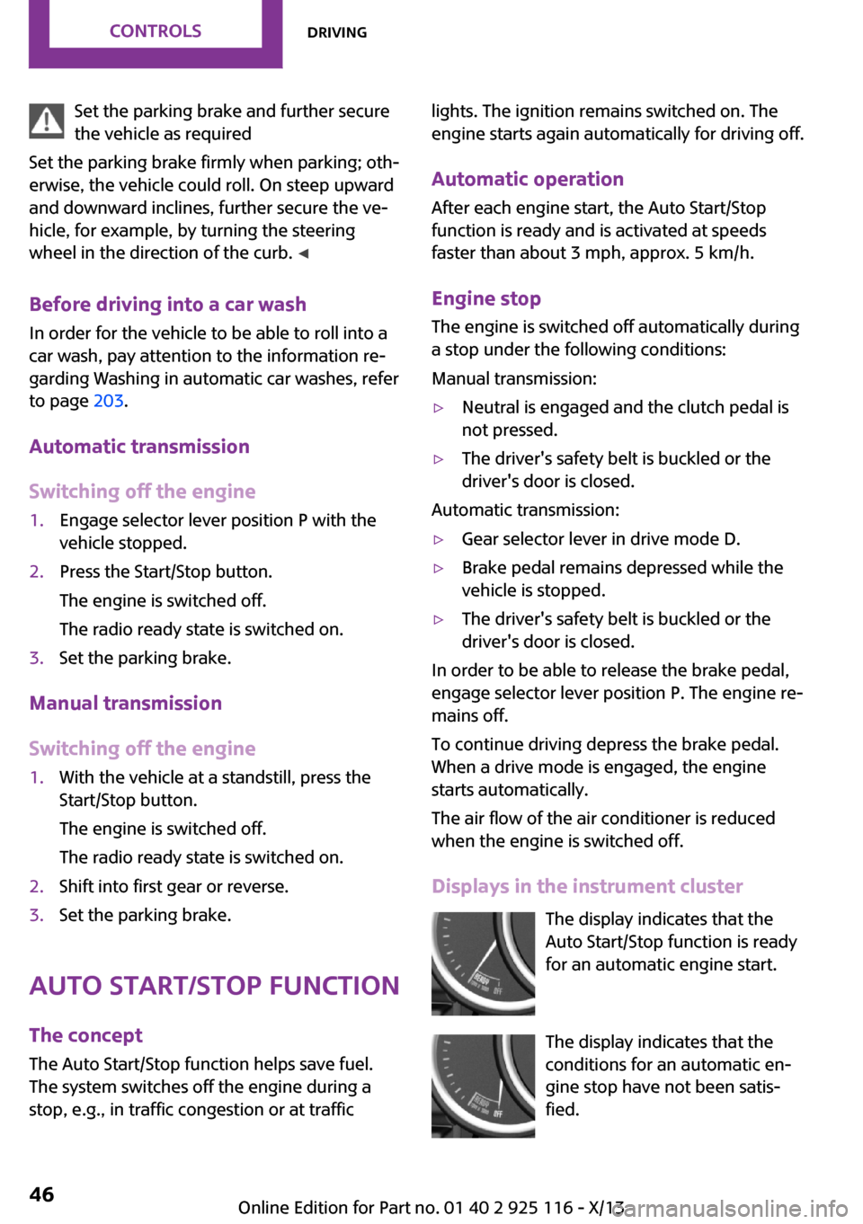 MINI 3 door 2013 Service Manual Set the parking brake and further secure
the vehicle as required
Set the parking brake firmly when parking; oth‐
erwise, the vehicle could roll. On steep upward
and downward inclines, further secure