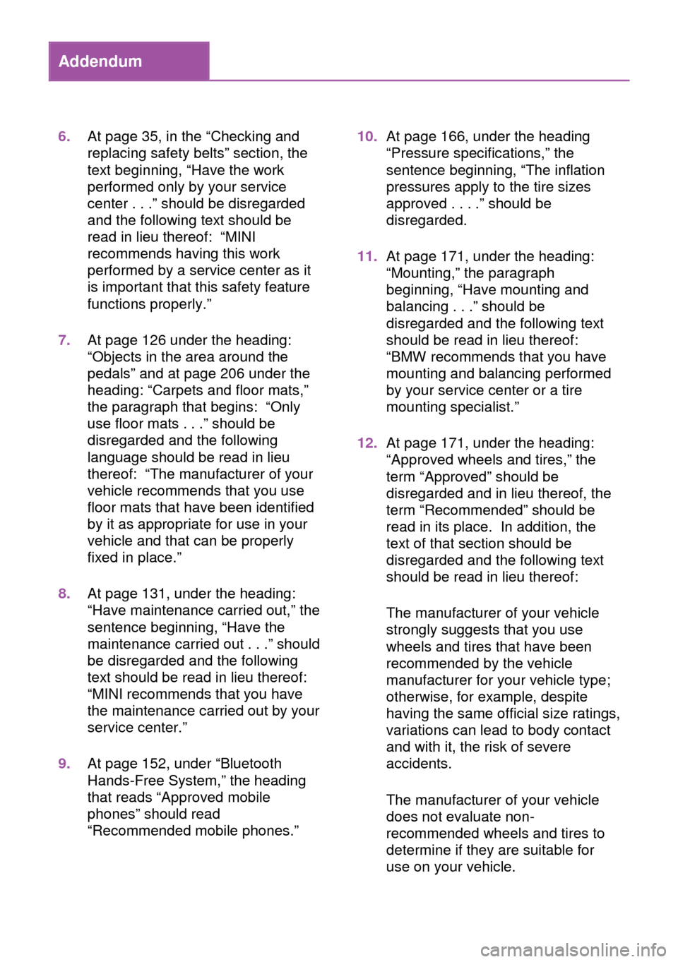 MINI 3 door 2013 Owners Manual Addendum
6.At page 35, in the “Checking and
replacing safety belts” section, the
text beginning, “Have the work
performed only by your service
center . . .” should be disregarded
and the follo MINI 3 door 2013 Owners Manual Addendum
6.At page 35, in the “Checking and
replacing safety belts” section, the
text beginning, “Have the work
performed only by your service
center . . .” should be disregarded
and the follo