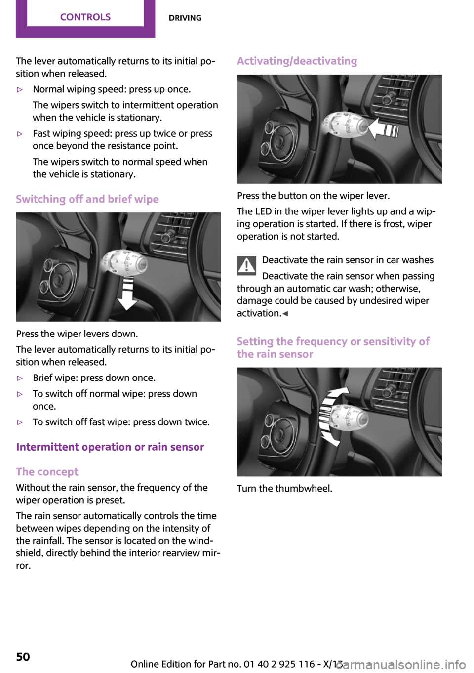 MINI 3 door 2013 Owners Manual The lever automatically returns to its initial po‐
sition when released.▷Normal wiping speed: press up once.
The wipers switch to intermittent operation
when the vehicle is stationary.▷Fast wipi MINI 3 door 2013 Owners Manual The lever automatically returns to its initial po‐
sition when released.▷Normal wiping speed: press up once.
The wipers switch to intermittent operation
when the vehicle is stationary.▷Fast wipi