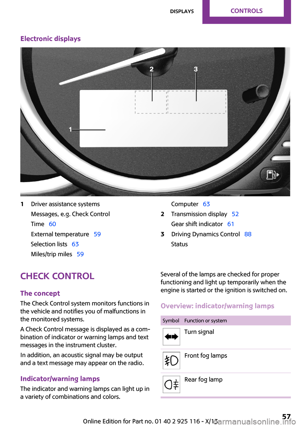 MINI 3 door 2013 User Guide Electronic displays1Driver assistance systems
Messages, e.g. Check Control
Time   60
External temperature   59
Selection lists   63
Miles/trip miles   59Computer  632Transmission d