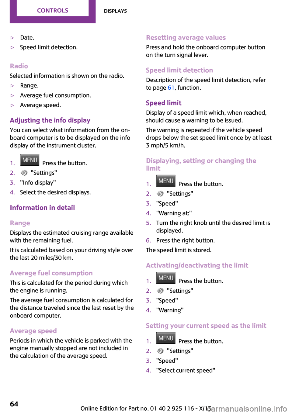 MINI 3 door 2013 Owners Guide ▷Date.▷Speed limit detection.
Radio
Selected information is shown on the radio.
▷Range.▷Average fuel consumption.▷Average speed.
Adjusting the info display
You can select what information fr