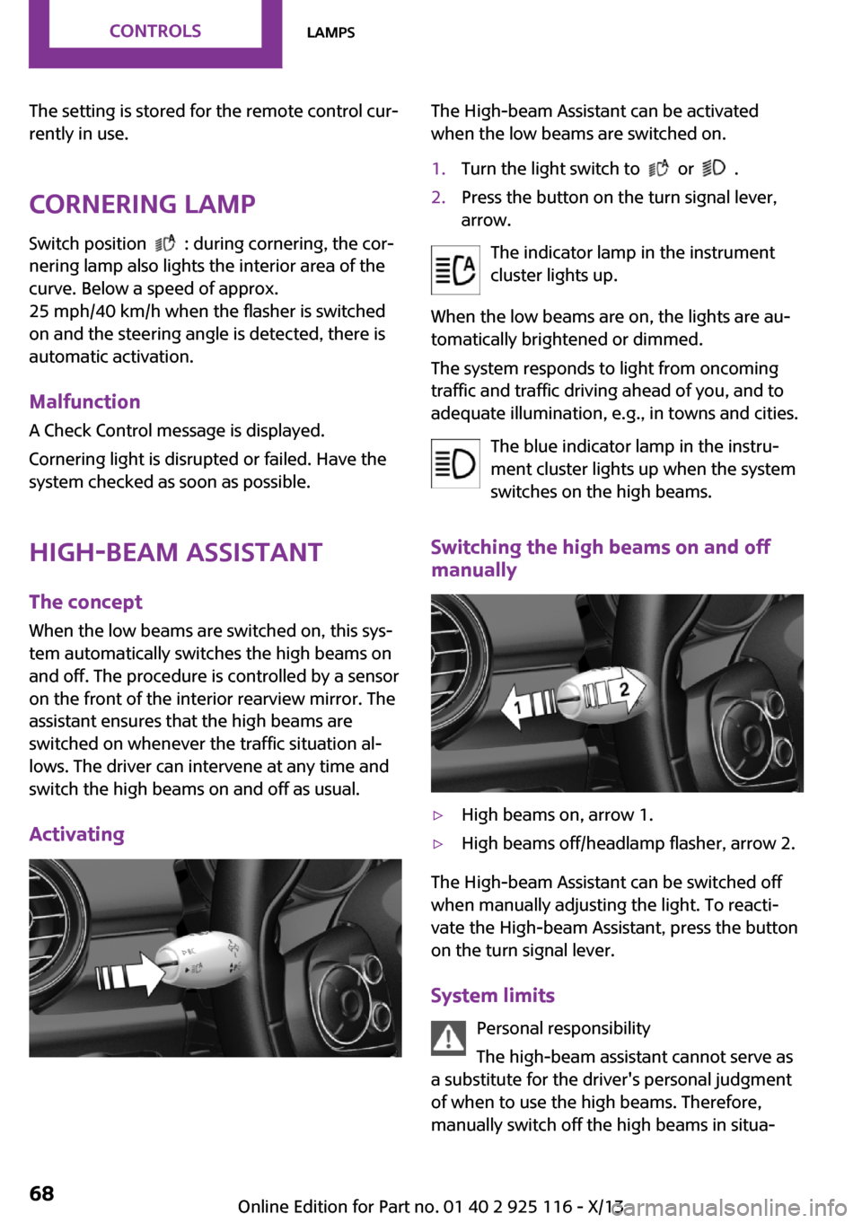 MINI 3 door 2013  Owners Manual The setting is stored for the remote control cur‐
rently in use.
Cornering lamp
Switch position  
  : during cornering, the cor‐
nering lamp also lights the interior area of the
curve. Below a spe