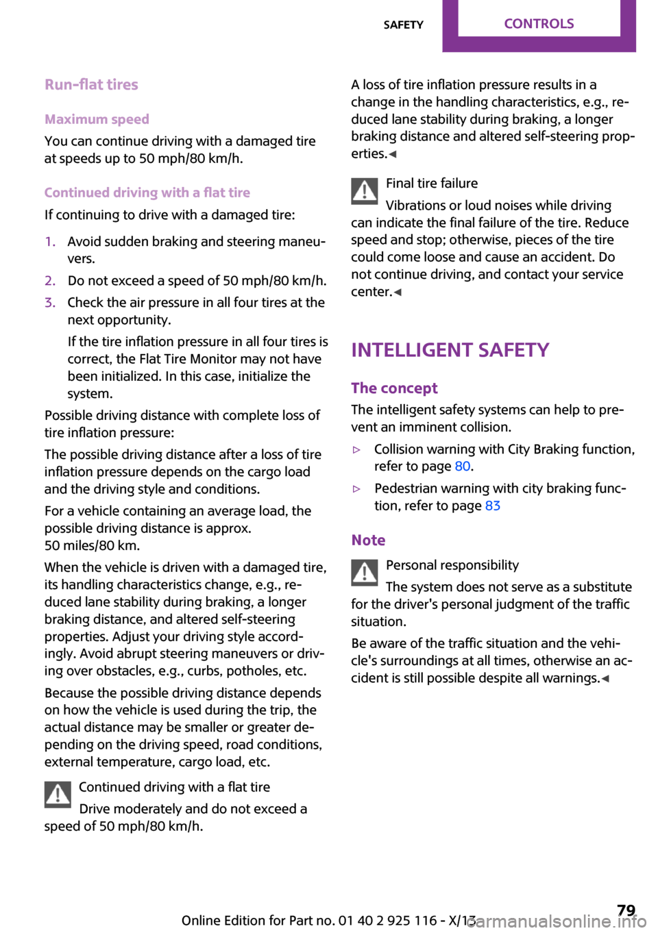 MINI 3 door 2013  Owners Manual Run-flat tiresMaximum speed
You can continue driving with a damaged tire
at speeds up to 50 mph/80 km/h.
Continued driving with a flat tire
If continuing to drive with a damaged tire:1.Avoid sudden br