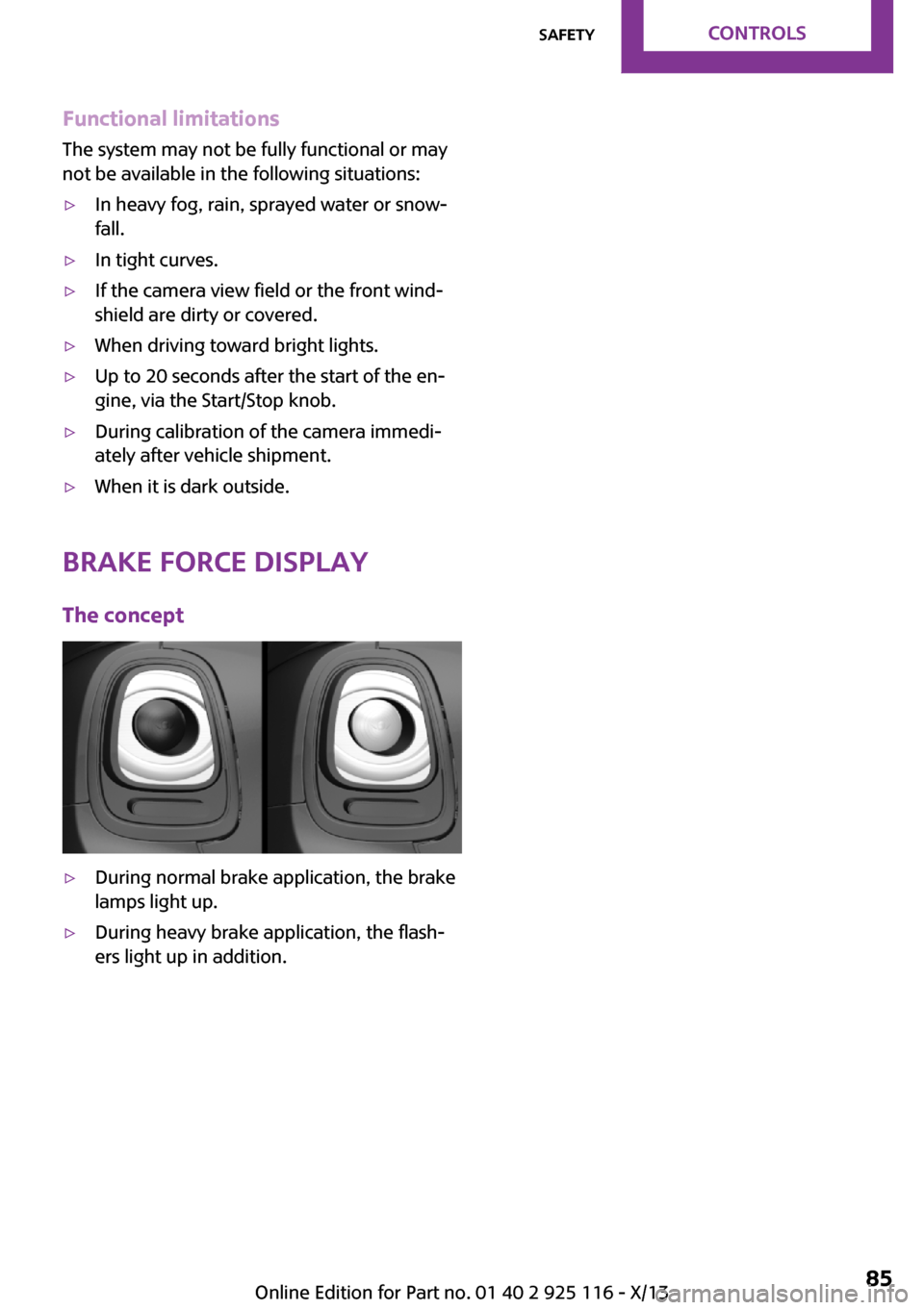 MINI 3 door 2013  Owners Manual Functional limitationsThe system may not be fully functional or may
not be available in the following situations:▷In heavy fog, rain, sprayed water or snow‐
fall.▷In tight curves.▷If the camer