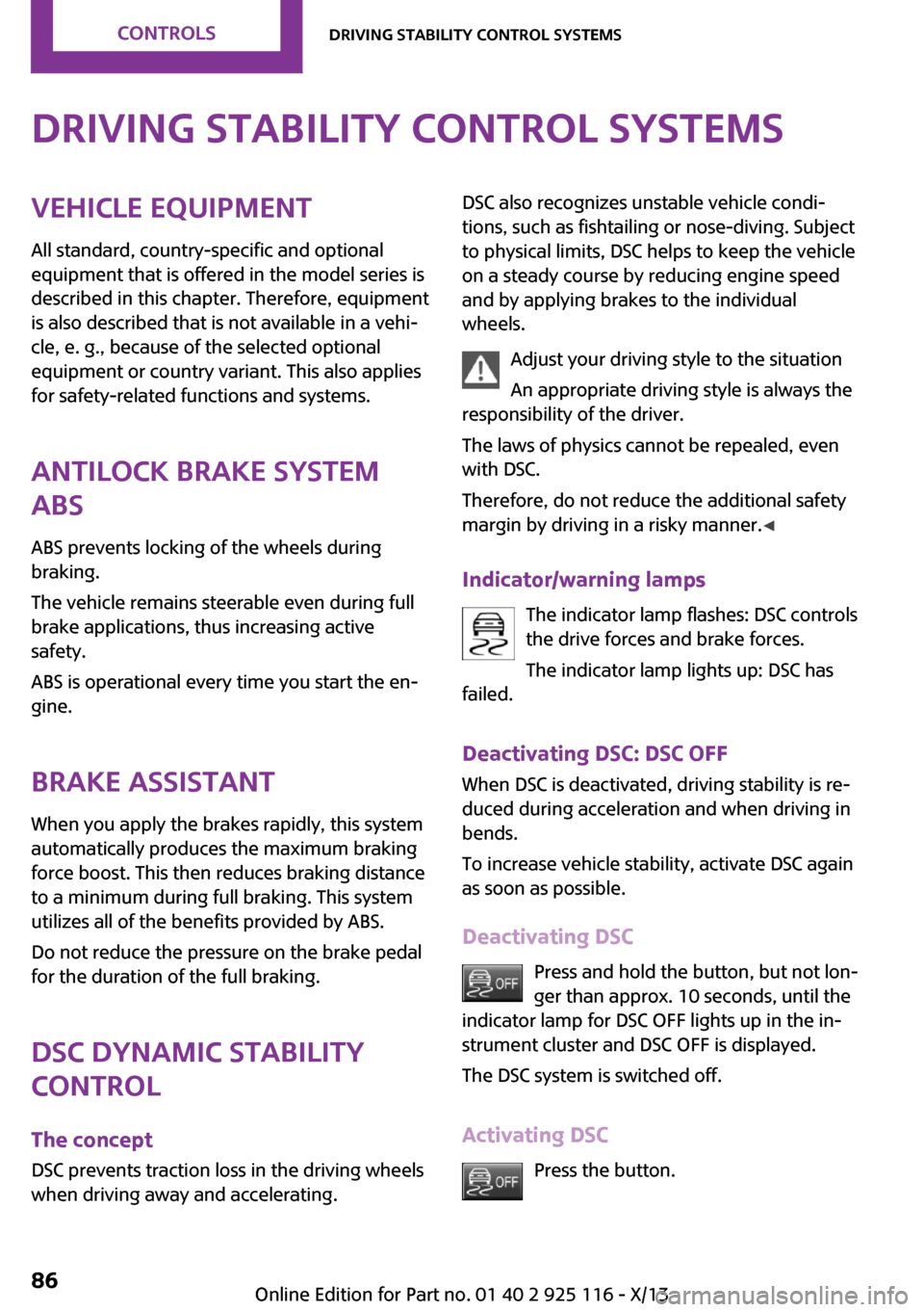 MINI 3 door 2013 Owners Guide Driving stability control systemsVehicle equipment
All standard, country-specific and optional
equipment that is offered in the model series is
described in this chapter. Therefore, equipment
is also 