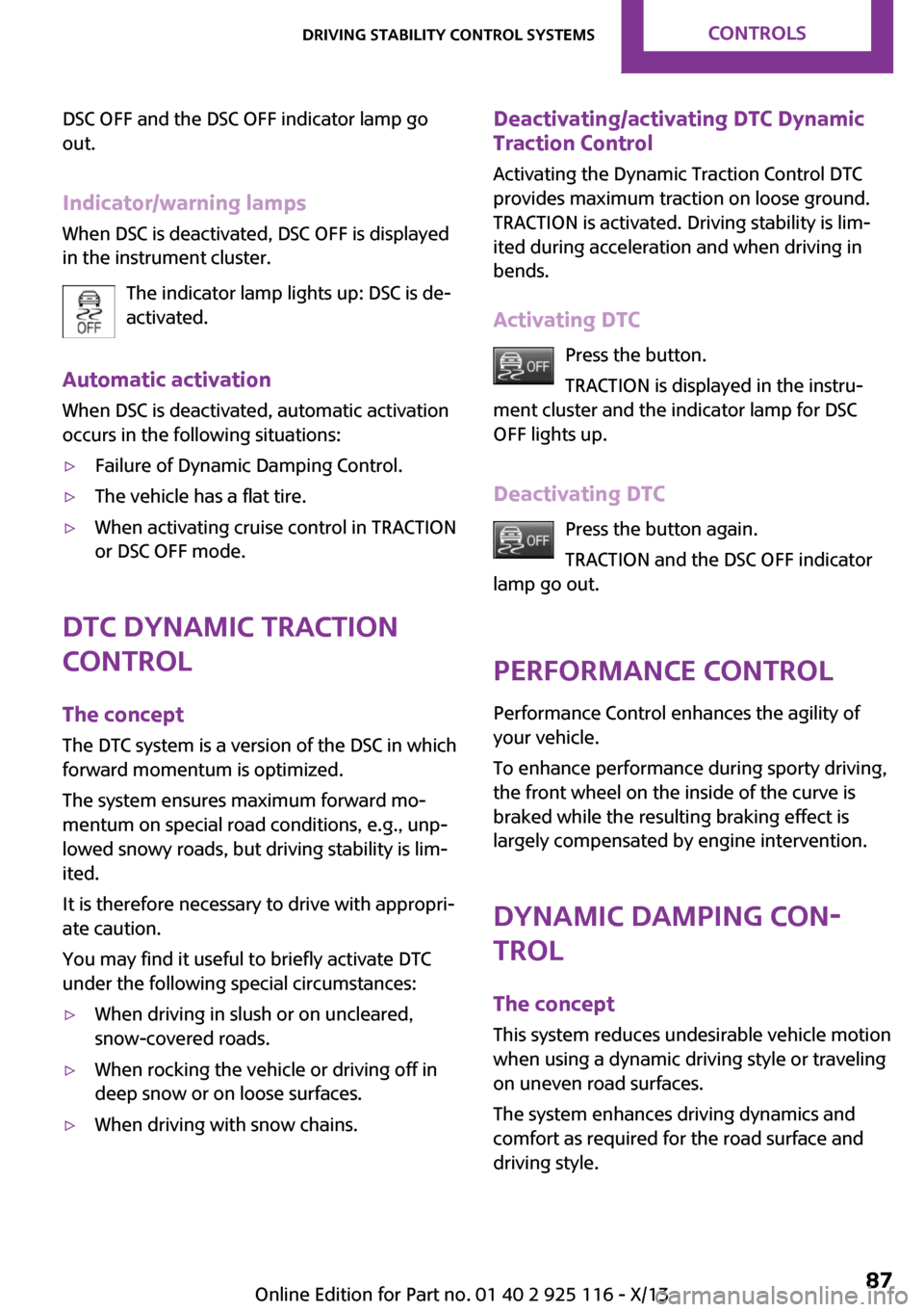 MINI 3 door 2013  Owners Manual DSC OFF and the DSC OFF indicator lamp go
out.
Indicator/warning lamps When DSC is deactivated, DSC OFF is displayed
in the instrument cluster.
The indicator lamp lights up: DSC is de‐
activated.
Au