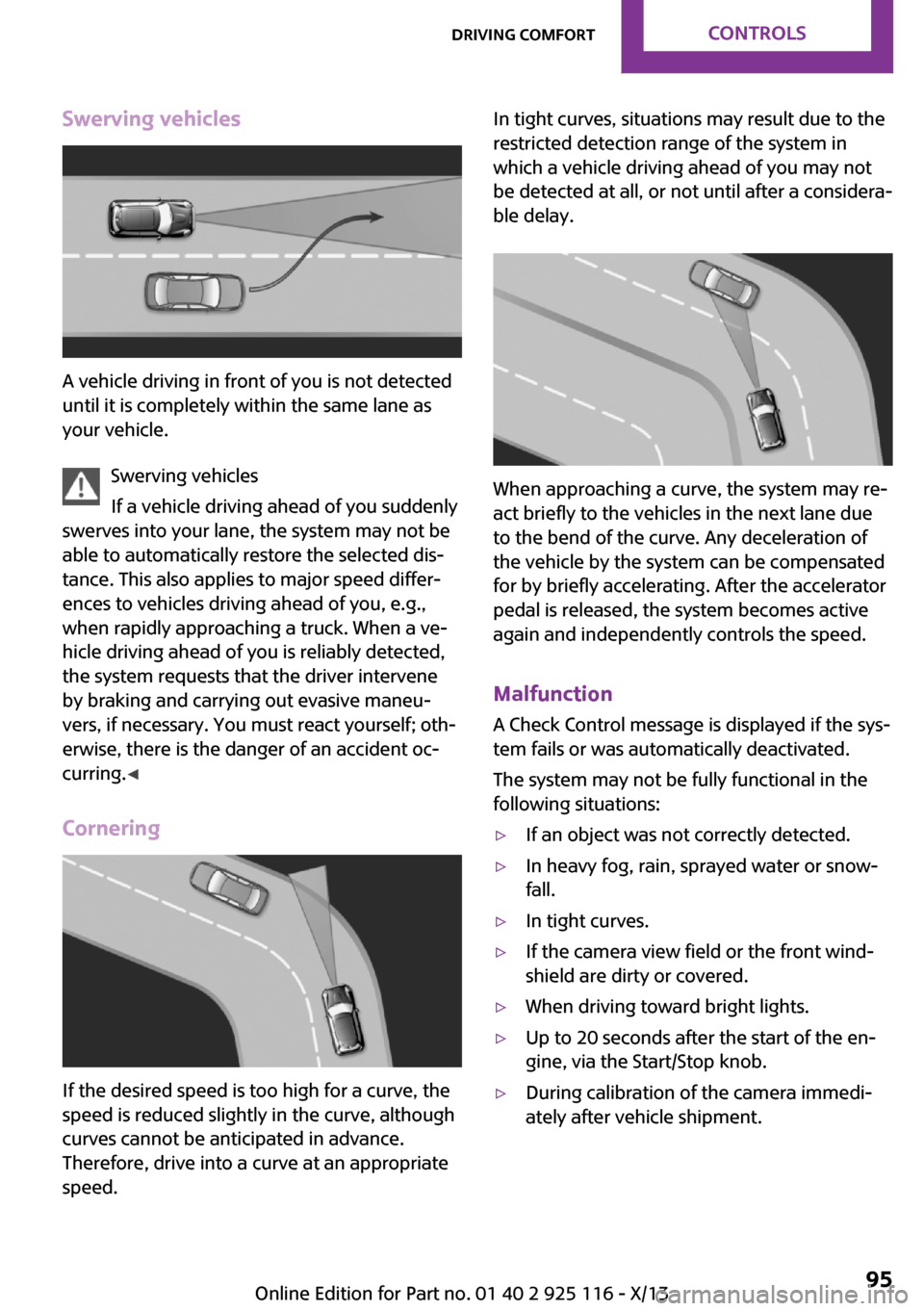 MINI 3 door 2013  Owners Manual Swerving vehicles
A vehicle driving in front of you is not detected
until it is completely within the same lane as
your vehicle.
Swerving vehicles
If a vehicle driving ahead of you suddenly
swerves in