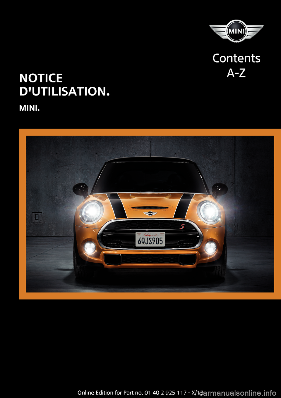MINI 3 door 2013 Manuel du propriétaire (in French) NOTICE
DUTILISATION.
MINI.
Contents
A-Z
Online Edition for Part no. 01 40 2 925 117 - X/13 MINI 3 door 2013 Manuel du propriétaire (in French) NOTICE
DUTILISATION.
MINI.
Contents
A-Z
Online Edition for Part no. 01 40 2 925 117 - X/13