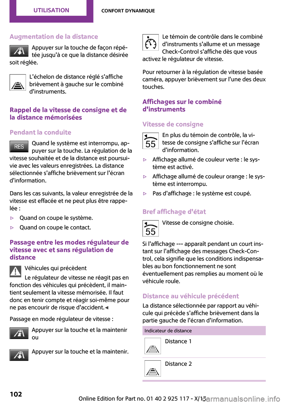 MINI 3 door 2013  Manuel du propriétaire (in French) Augmentation de la distanceAppuyer sur la touche de façon répé‐
tée jusquà ce que la distance désirée
soit réglée.
Léchelon de distance réglé saffiche
brièvement à gauche sur le com