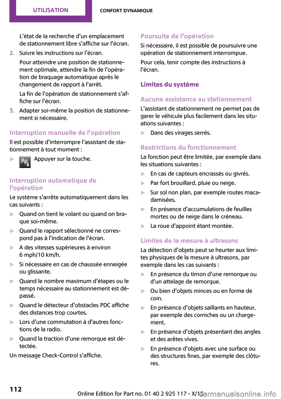 MINI 3 door 2013  Manuel du propriétaire (in French) Létat de la recherche dun emplacement
de stationnement libre saffiche sur lécran.2.Suivre les instructions sur lécran.
Pour atteindre une position de stationne‐
ment optimale, attendre la fi
