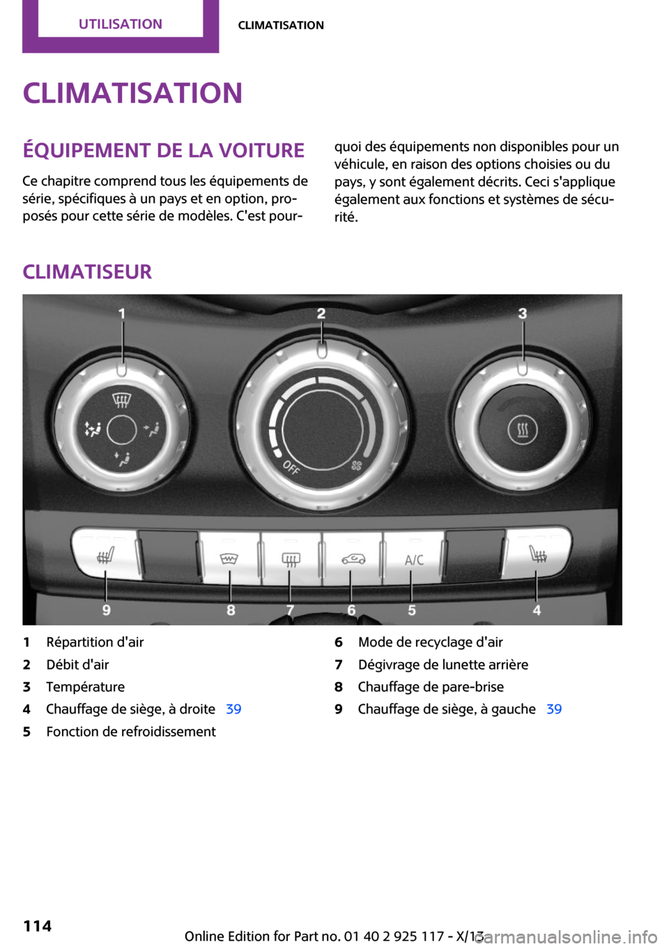 MINI 3 door 2013  Manuel du propriétaire (in French) ClimatisationÉquipement de la voiture
Ce chapitre comprend tous les équipements de
série, spécifiques à un pays et en option, pro‐
posés pour cette série de modèles. Cest pour‐quoi des é