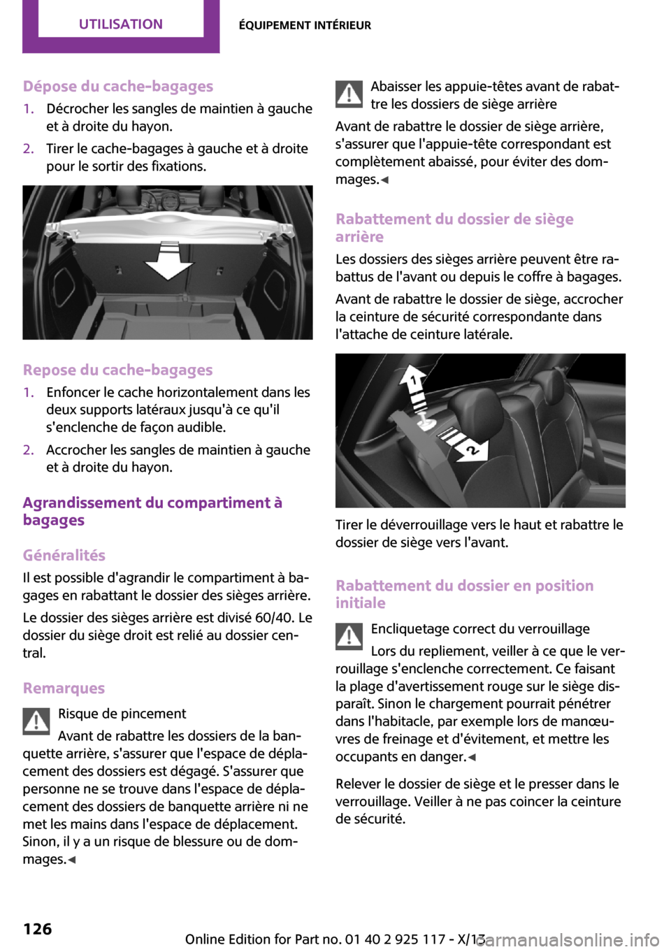 MINI 3 door 2013  Manuel du propriétaire (in French) Dépose du cache-bagages1.Décrocher les sangles de maintien à gauche
et à droite du hayon.2.Tirer le cache-bagages à gauche et à droite
pour le sortir des fixations.
Repose du cache-bagages
1.Enf