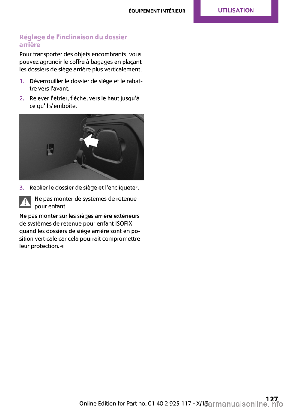 MINI 3 door 2013  Manuel du propriétaire (in French) Réglage de linclinaison du dossier
arrière
Pour transporter des objets encombrants, vous
pouvez agrandir le coffre à bagages en plaçant
les dossiers de siège arrière plus verticalement.1.Déver