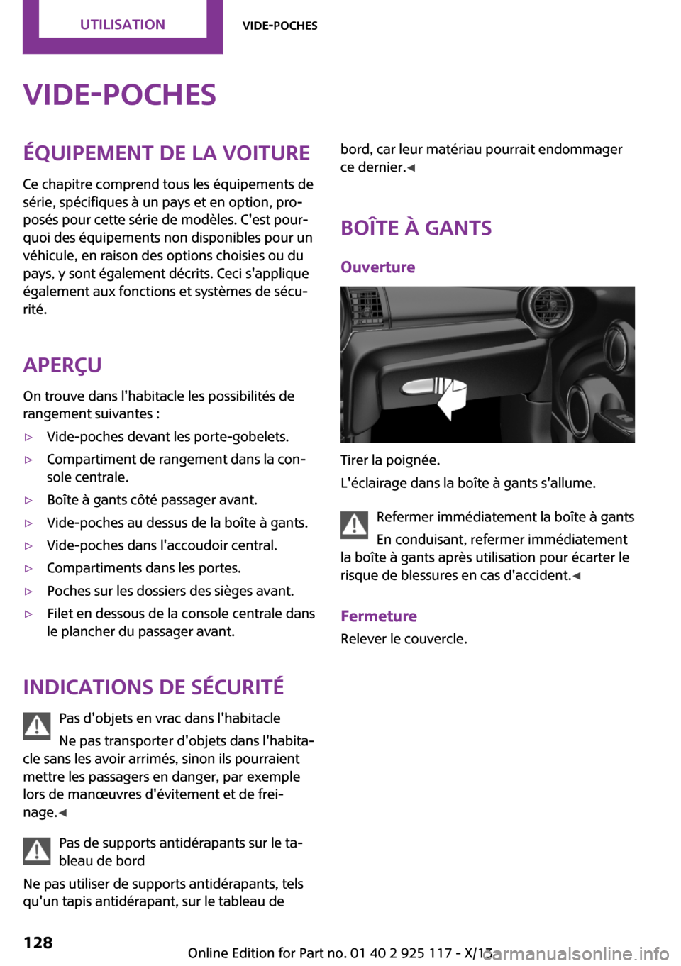 MINI 3 door 2013  Manuel du propriétaire (in French) Vide-pochesÉquipement de la voiture
Ce chapitre comprend tous les équipements de
série, spécifiques à un pays et en option, pro‐
posés pour cette série de modèles. Cest pour‐
quoi des éq