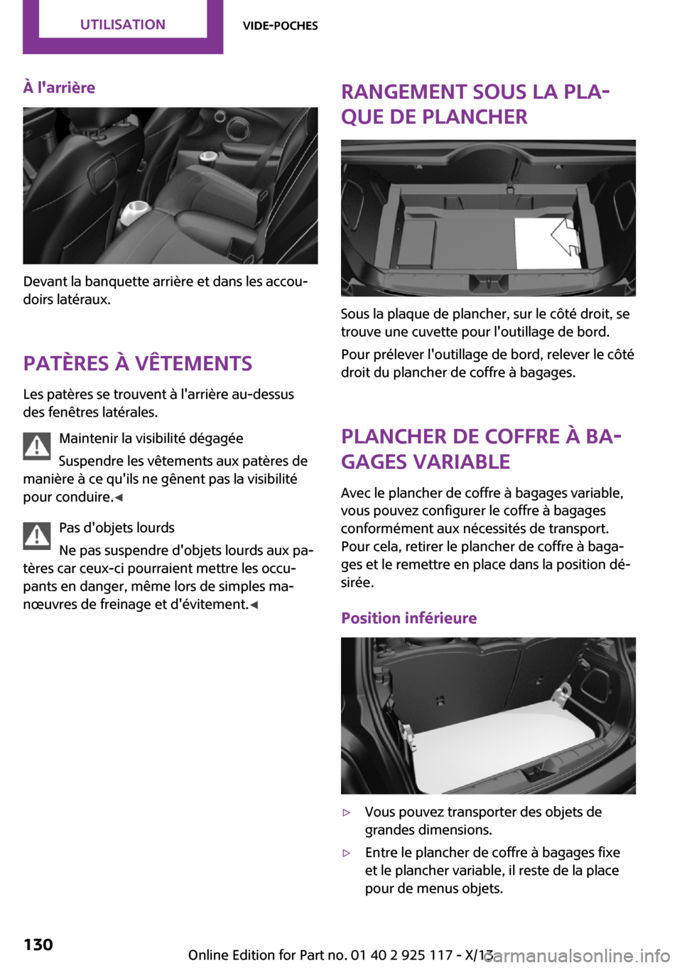 MINI 3 door 2013  Manuel du propriétaire (in French) À larrière
Devant la banquette arrière et dans les accou‐
doirs latéraux.
Patères à vêtements
Les patères se trouvent à larrière au-dessus
des fenêtres latérales.
Maintenir la visibili