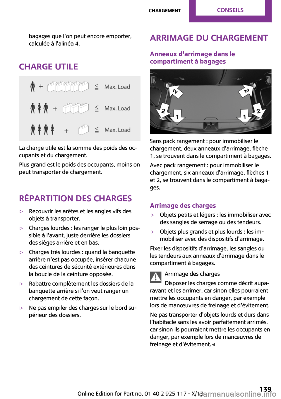 MINI 3 door 2013 Manuel du propriétaire (in French) bagages que lon peut encore emporter,
calculée à lalinéa 4.
Charge utile
La charge utile est la somme des poids des oc‐
cupants et du chargement.
Plus grand est le poids des occupants, moins on MINI 3 door 2013 Manuel du propriétaire (in French) bagages que lon peut encore emporter,
calculée à lalinéa 4.
Charge utile
La charge utile est la somme des poids des oc‐
cupants et du chargement.
Plus grand est le poids des occupants, moins on