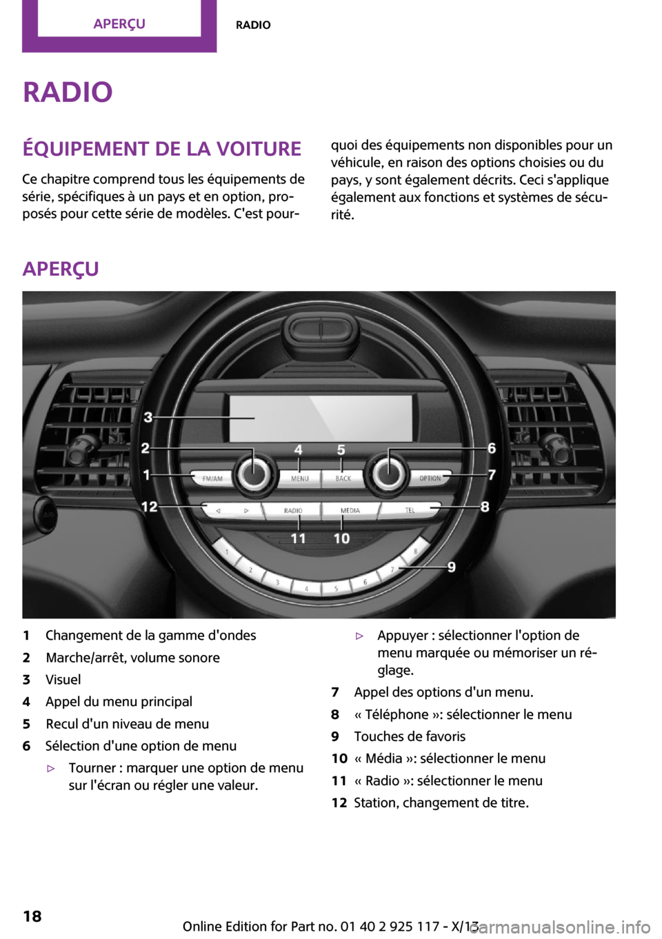 MINI 3 door 2013  Manuel du propriétaire (in French) RadioÉquipement de la voiture
Ce chapitre comprend tous les équipements de
série, spécifiques à un pays et en option, pro‐
posés pour cette série de modèles. Cest pour‐quoi des équipemen