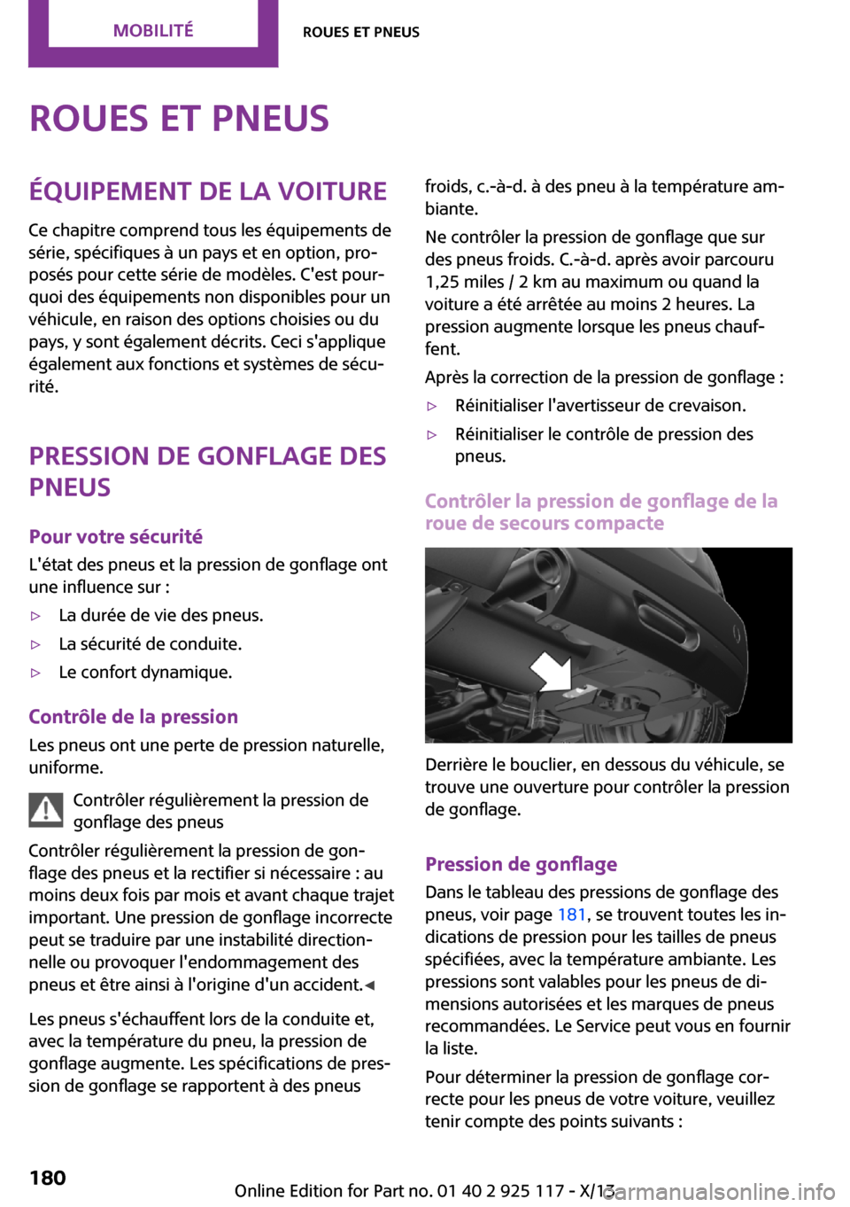 MINI 3 door 2013  Manuel du propriétaire (in French) Roues et pneusÉquipement de la voiture
Ce chapitre comprend tous les équipements de
série, spécifiques à un pays et en option, pro‐
posés pour cette série de modèles. Cest pour‐
quoi des 
