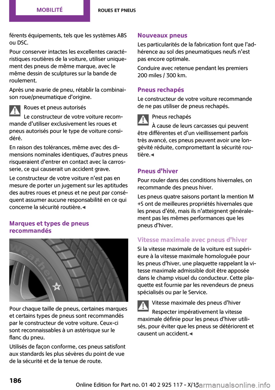 MINI 3 door 2013  Manuel du propriétaire (in French) férents équipements, tels que les systèmes ABS
ou DSC.
Pour conserver intactes les excellentes caracté‐
ristiques routières de la voiture, utiliser unique‐
ment des pneus de même marque, ave