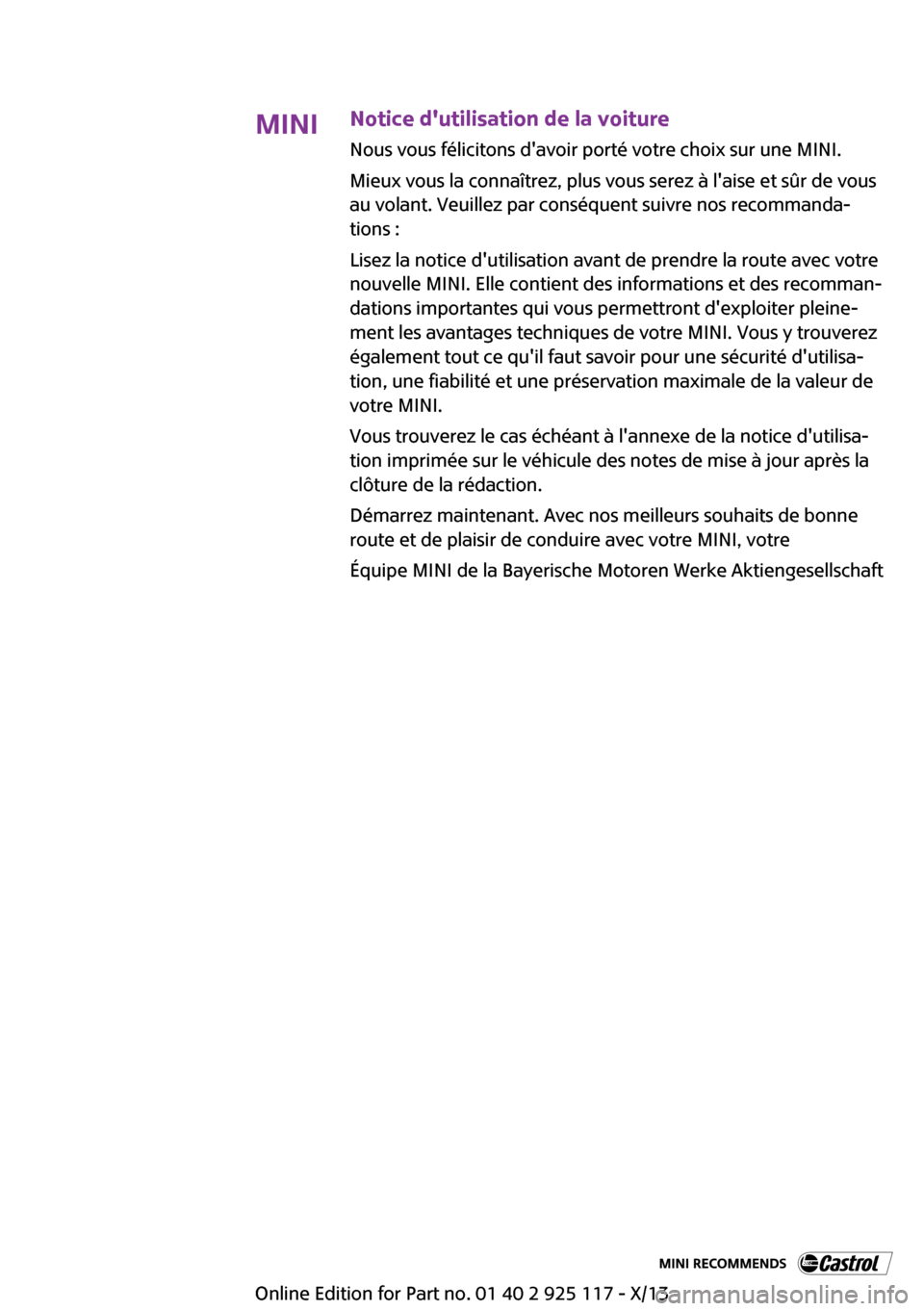MINI 3 door 2013  Manuel du propriétaire (in French) MININotice dutilisation de la voiture
Nous vous félicitons davoir porté votre choix sur une MINI.
Mieux vous la connaîtrez, plus vous serez à laise et sûr de vous
au volant. Veuillez par cons�