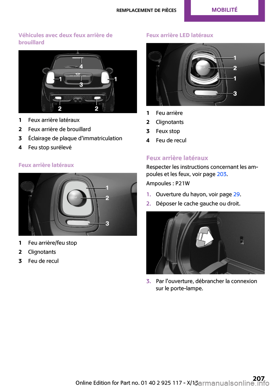 MINI 3 door 2013  Manuel du propriétaire (in French) Véhicules avec deux feux arrière de
brouillard1Feux arrière latéraux2Feux arrière de brouillard3Éclairage de plaque dimmatriculation4Feu stop surélevé
Feux arrière latéraux
1Feu arrière/fe