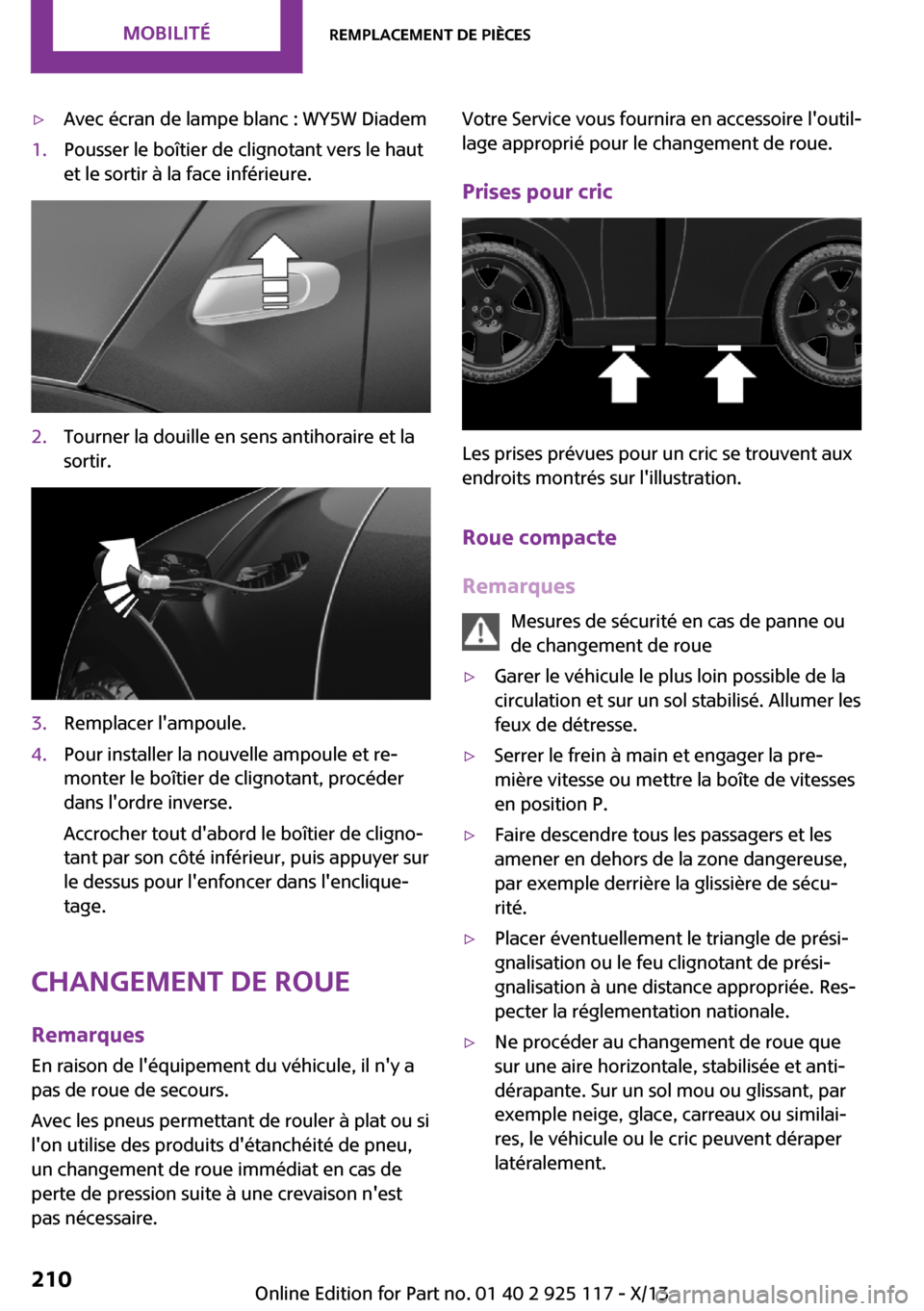 MINI 3 door 2013  Manuel du propriétaire (in French) ▷Avec écran de lampe blanc : WY5W Diadem1.Pousser le boîtier de clignotant vers le haut
et le sortir à la face inférieure.2.Tourner la douille en sens antihoraire et la
sortir.3.Remplacer lampo