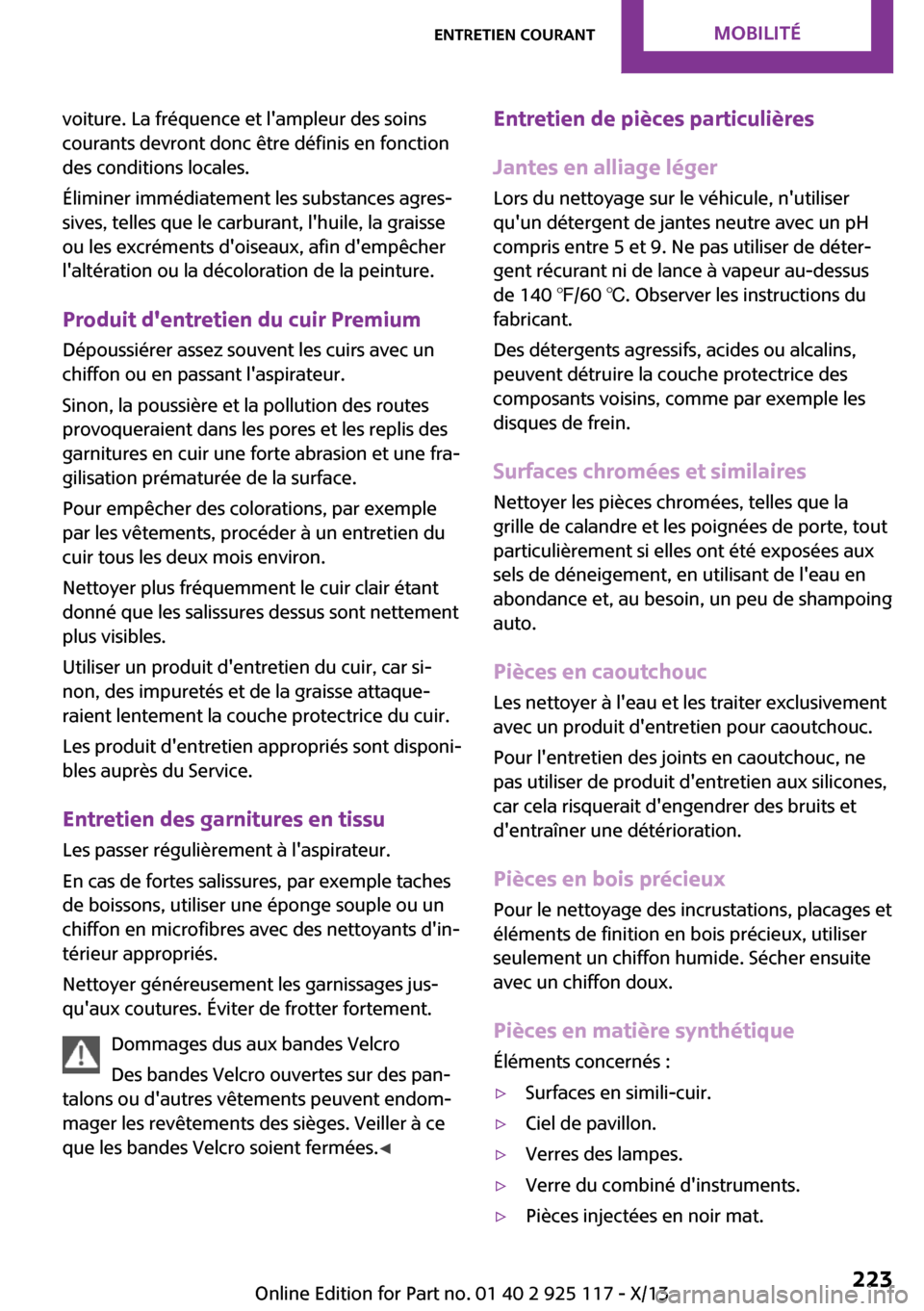 MINI 3 door 2013 Manuel du propriétaire (in French) voiture. La fréquence et lampleur des soins
courants devront donc être définis en fonction
des conditions locales.
Éliminer immédiatement les substances agres‐
sives, telles que le carburant, MINI 3 door 2013 Manuel du propriétaire (in French) voiture. La fréquence et lampleur des soins
courants devront donc être définis en fonction
des conditions locales.
Éliminer immédiatement les substances agres‐
sives, telles que le carburant,