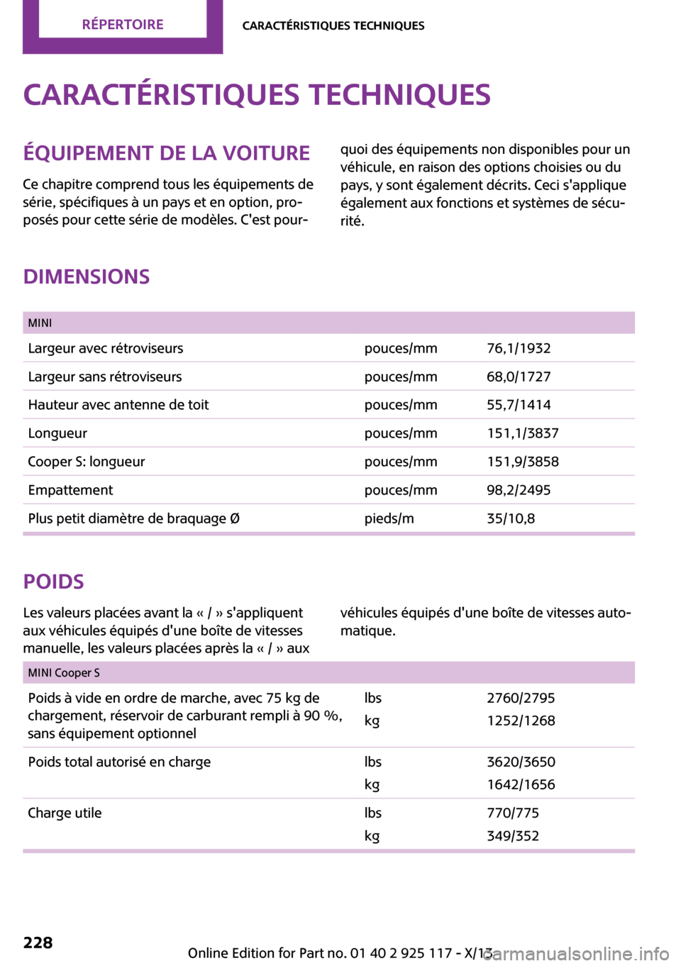 MINI 3 door 2013 Manuel du propriétaire (in French) Seite 228RépertoireCaractéristiques techniques228
Online Edition for Part no. 01 40 2 925 117 - X/13
Caractéristiques techniques
Équipement de la voiture
Ce chapitre comprend tous les équipements MINI 3 door 2013 Manuel du propriétaire (in French) Seite 228RépertoireCaractéristiques techniques228
Online Edition for Part no. 01 40 2 925 117 - X/13
Caractéristiques techniques
Équipement de la voiture
Ce chapitre comprend tous les équipements