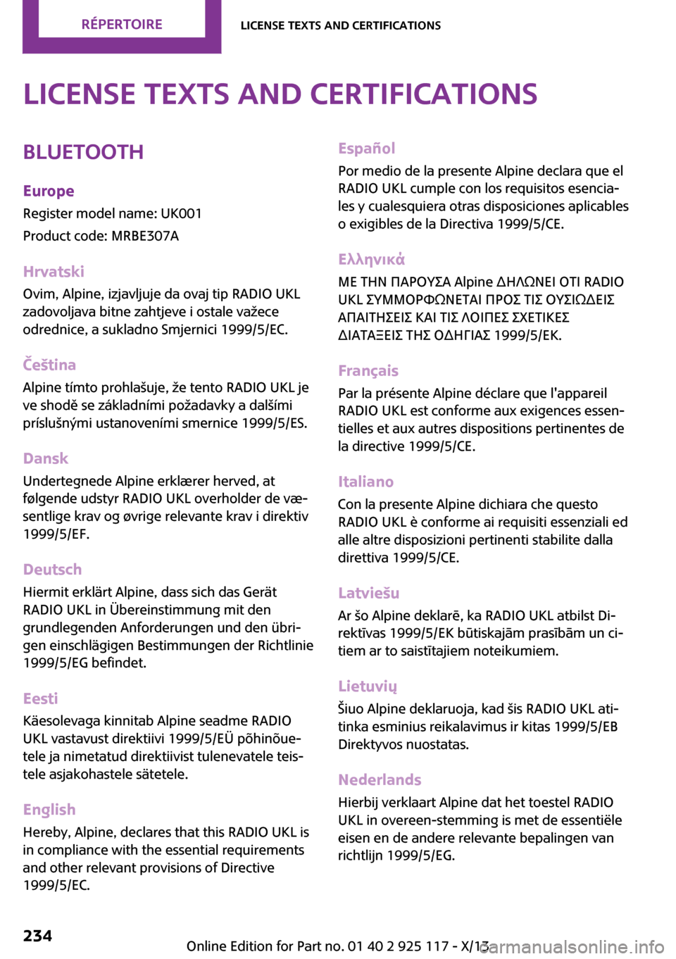 MINI 3 door 2013  Manuel du propriétaire (in French) License Texts and CertificationsBluetoothEuropeRegister model name: UK001
Product code: MRBE307A
Hrvatski
Ovim, Alpine, izjavljuje da ovaj tip RADIO UKL
zadovoljava bitne zahtjeve i ostale važece
odr