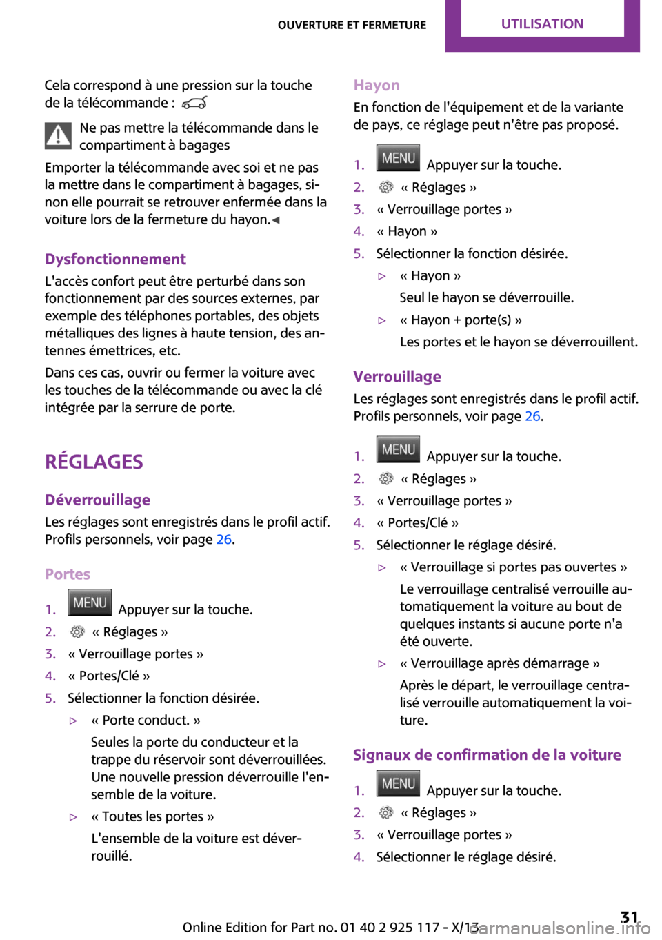 MINI 3 door 2013  Manuel du propriétaire (in French) Cela correspond à une pression sur la touche
de la télécommande :  
 
Ne pas mettre la télécommande dans le
compartiment à bagages
Emporter la télécommande avec soi et ne pas
la mettre dans le