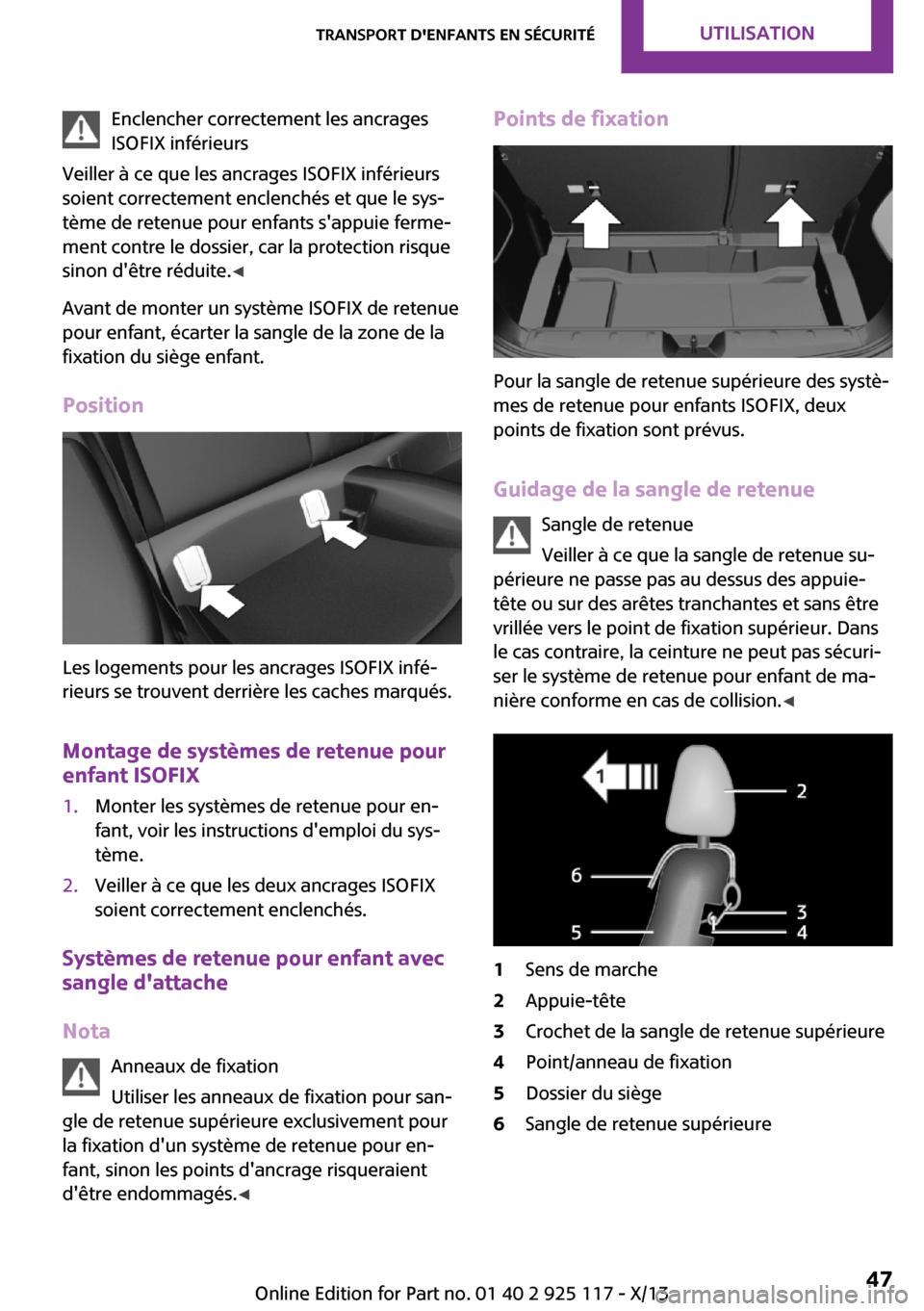 MINI 3 door 2013 Manuel du propriétaire (in French) Enclencher correctement les ancrages
ISOFIX inférieurs
Veiller à ce que les ancrages ISOFIX inférieurs
soient correctement enclenchés et que le sys‐
tème de retenue pour enfants sappuie ferme MINI 3 door 2013 Manuel du propriétaire (in French) Enclencher correctement les ancrages
ISOFIX inférieurs
Veiller à ce que les ancrages ISOFIX inférieurs
soient correctement enclenchés et que le sys‐
tème de retenue pour enfants sappuie ferme