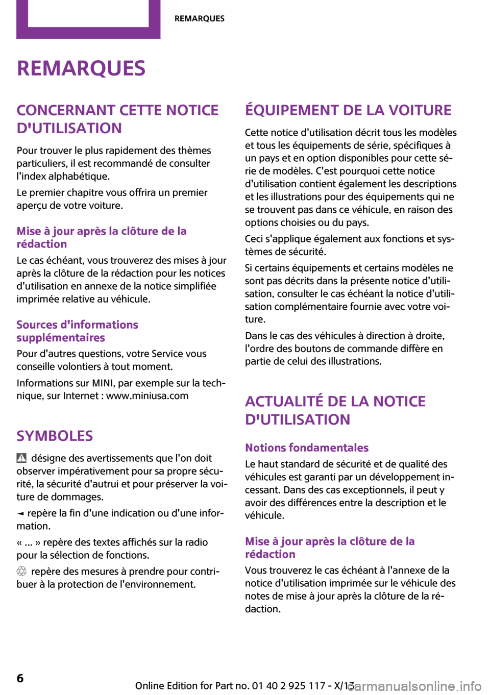 MINI 3 door 2013  Manuel du propriétaire (in French) RemarquesConcernant cette notice
dutilisation
Pour trouver le plus rapidement des thèmes
particuliers, il est recommandé de consulter
lindex alphabétique.
Le premier chapitre vous offrira un prem