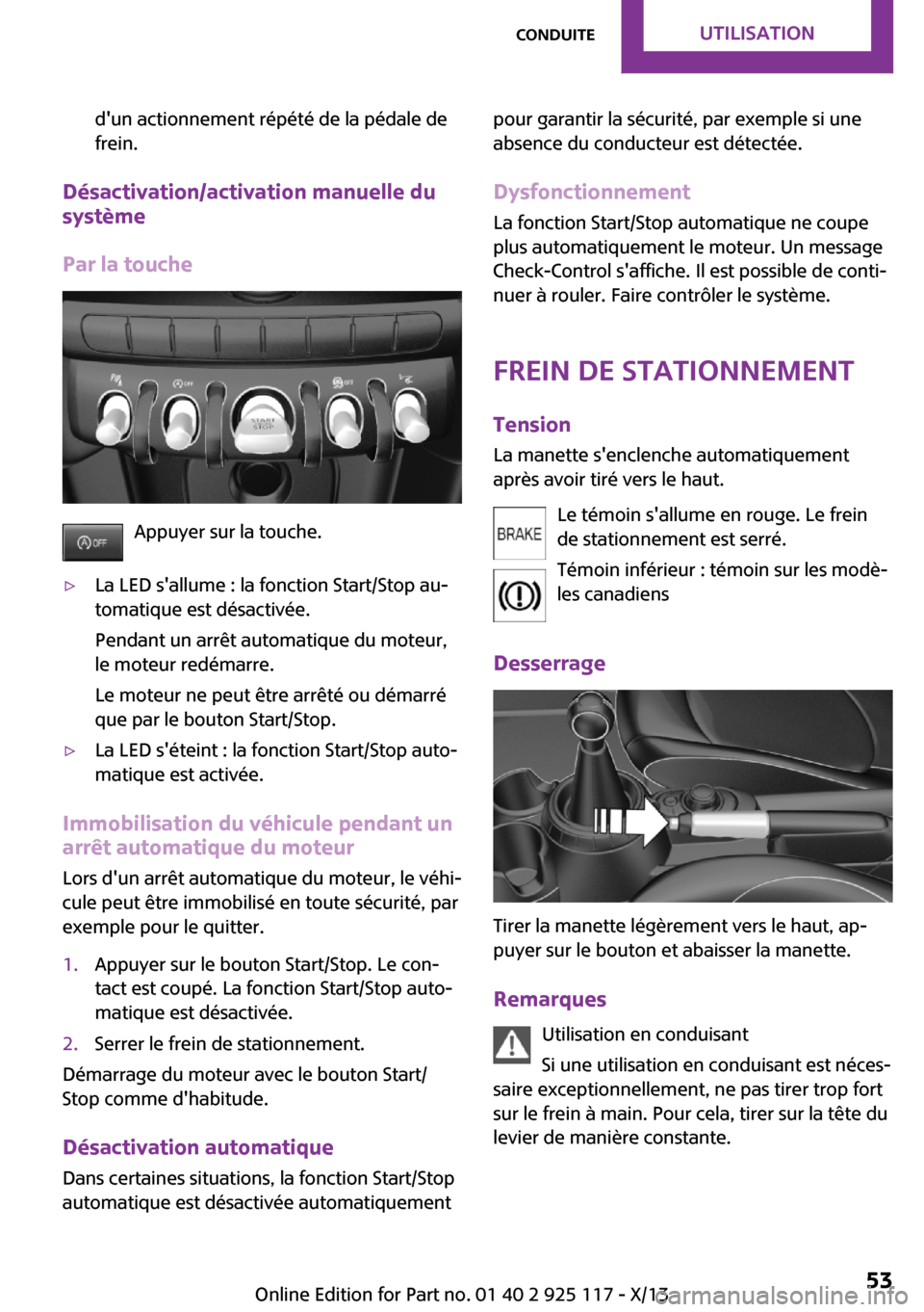 MINI 3 door 2013  Manuel du propriétaire (in French) dun actionnement répété de la pédale de
frein.
Désactivation/activation manuelle du
système
Par la touche
Appuyer sur la touche.
▷La LED sallume : la fonction Start/Stop au‐
tomatique est 