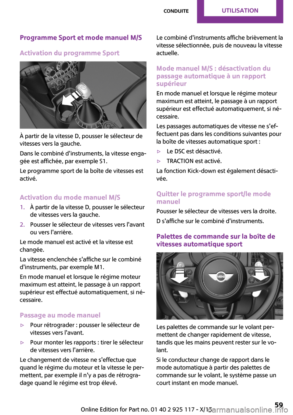 MINI 3 door 2013  Manuel du propriétaire (in French) Programme Sport et mode manuel M/S
Activation du programme Sport
À partir de la vitesse D, pousser le sélecteur de
vitesses vers la gauche.
Dans le combiné dinstruments, la vitesse enga‐
gée es