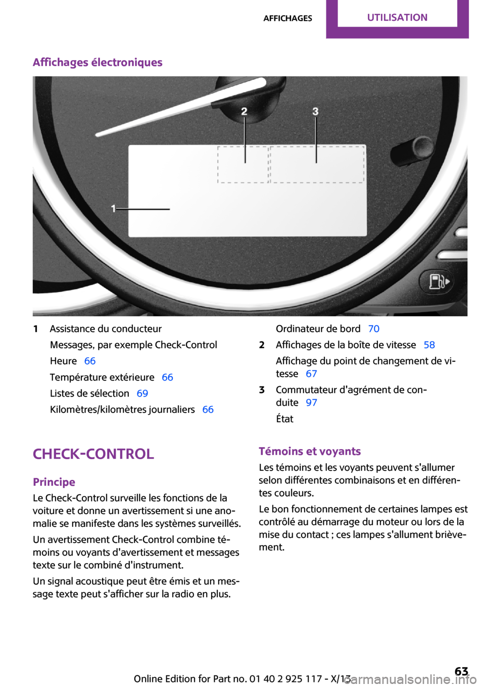 MINI 3 door 2013  Manuel du propriétaire (in French) Affichages électroniques1Assistance du conducteur
Messages, par exemple Check-Control
Heure   66
Température extérieure   66
Listes de sélection   69
Kilomètres/kilomètres journalier