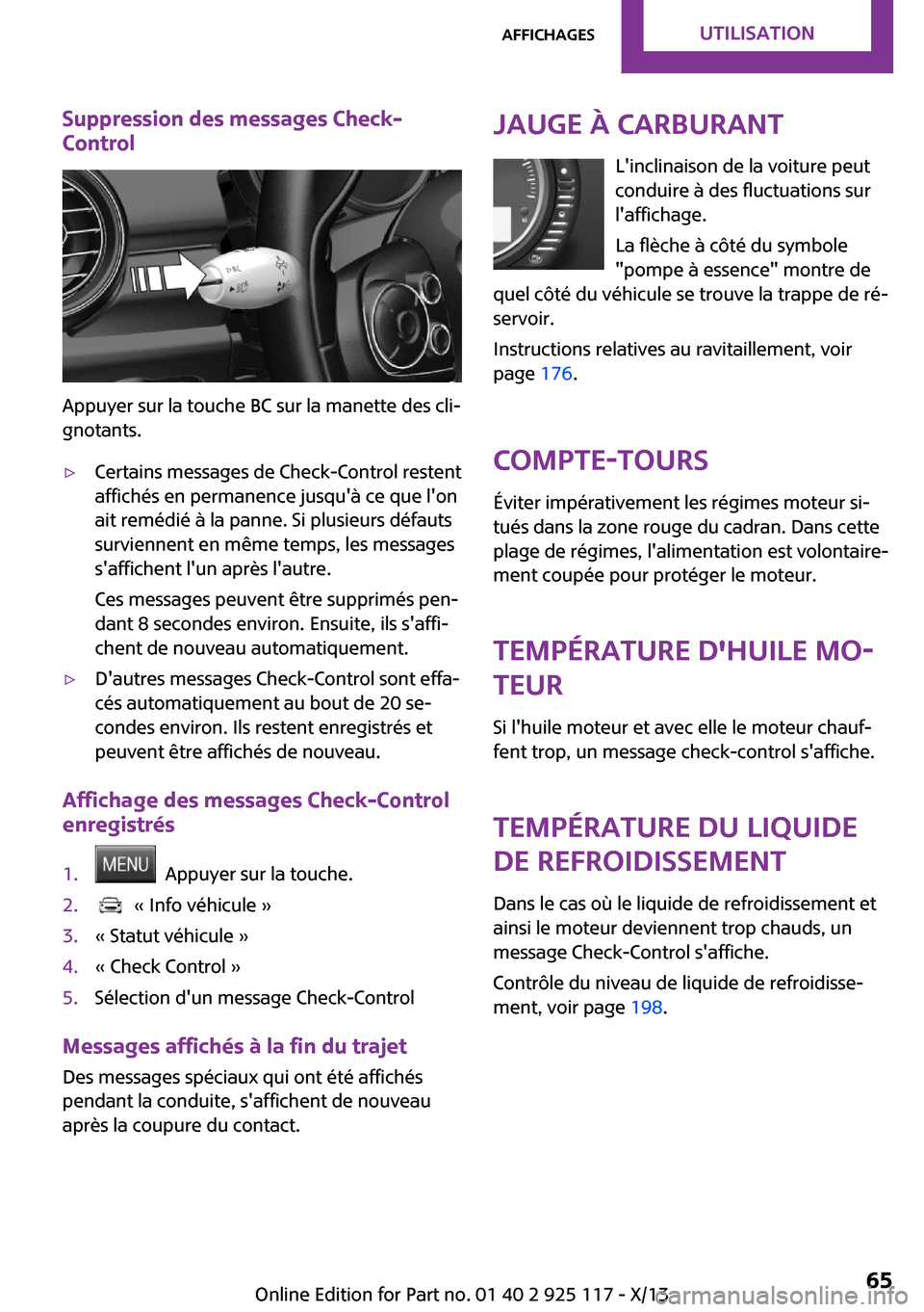 MINI 3 door 2013  Manuel du propriétaire (in French) Suppression des messages Check-
Control
Appuyer sur la touche BC sur la manette des cli‐
gnotants.
▷Certains messages de Check-Control restent
affichés en permanence jusquà ce que lon
ait rem�