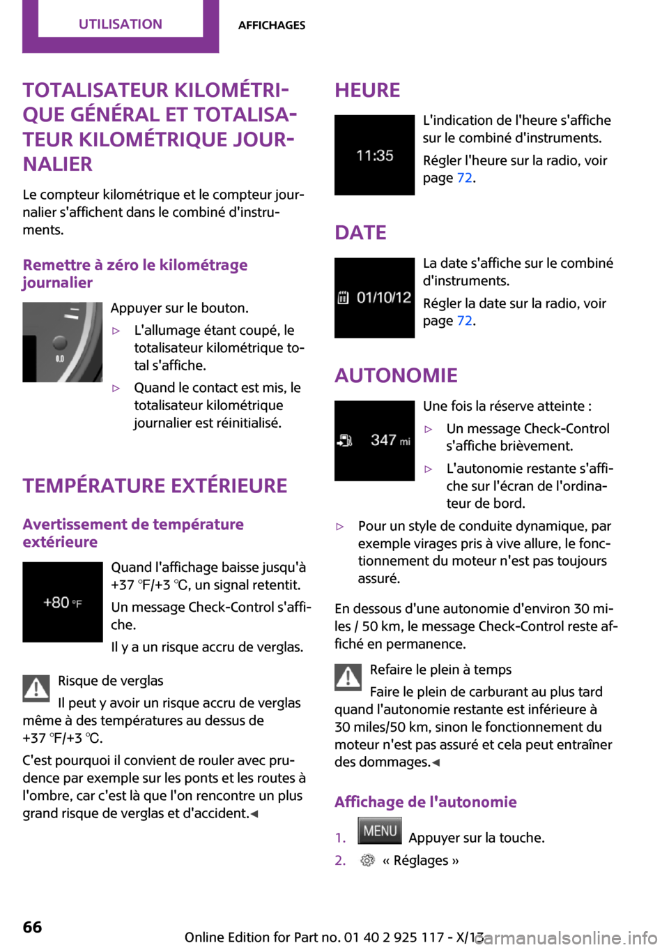 MINI 3 door 2013  Manuel du propriétaire (in French) Totalisateur kilométri‐
que général et totalisa‐
teur kilométrique jour‐
nalier
Le compteur kilométrique et le compteur jour‐ nalier saffichent dans le combiné dinstru‐
ments.
Remett