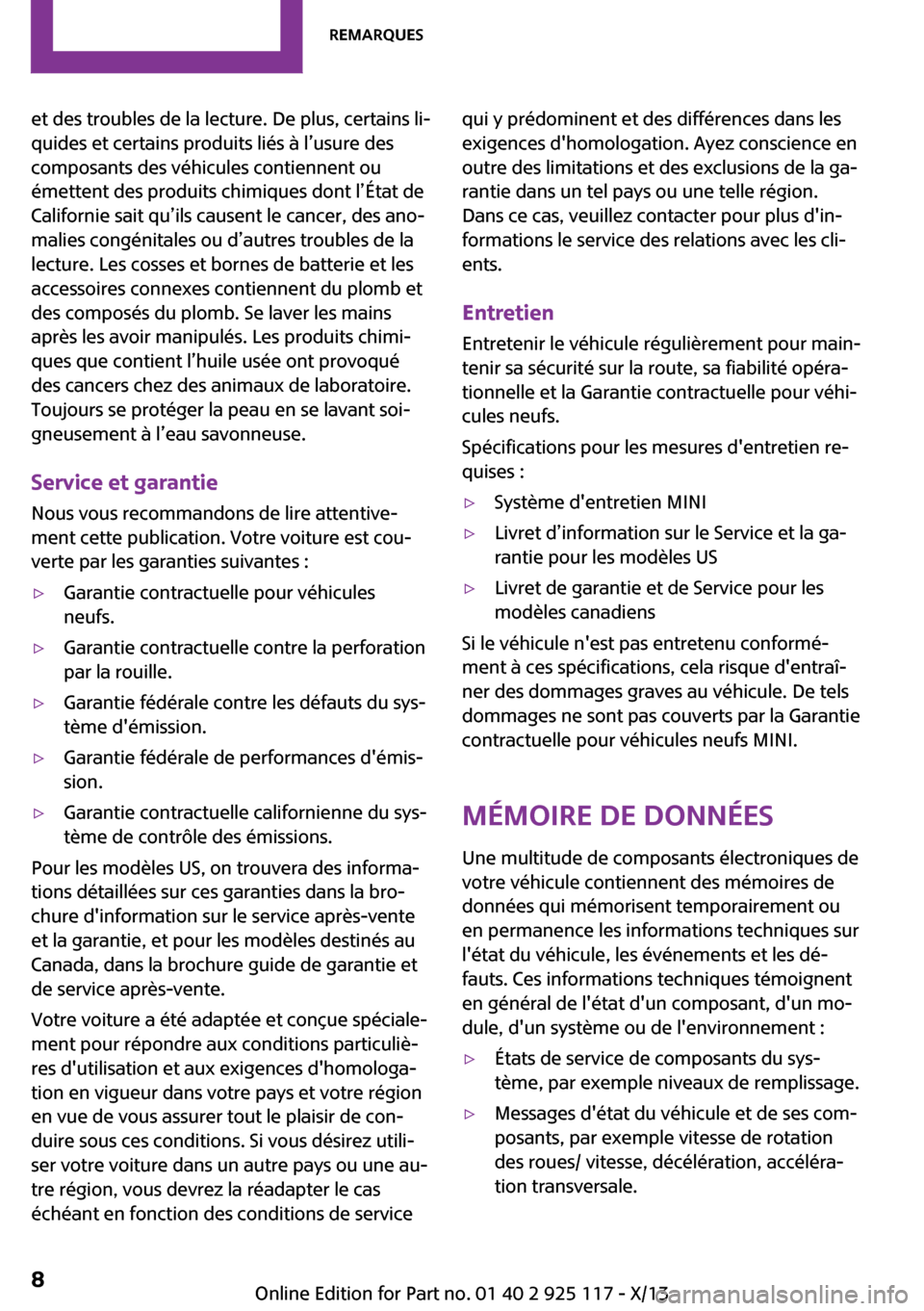 MINI 3 door 2013  Manuel du propriétaire (in French) et des troubles de la lecture. De plus, certains li‐
quides et certains produits liés à l’usure des
composants des véhicules contiennent ou
émettent des produits chimiques dont l’État de
Ca