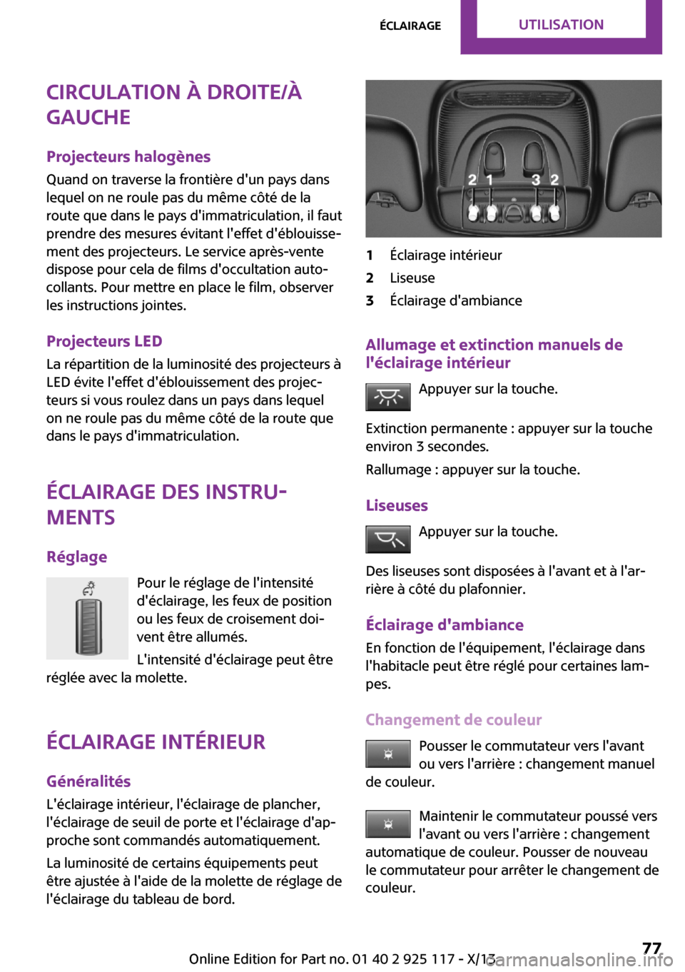 MINI 3 door 2013  Manuel du propriétaire (in French) Circulation à droite/à
gauche
Projecteurs halogènes
Quand on traverse la frontière dun pays dans
lequel on ne roule pas du même côté de la
route que dans le pays dimmatriculation, il faut
pre