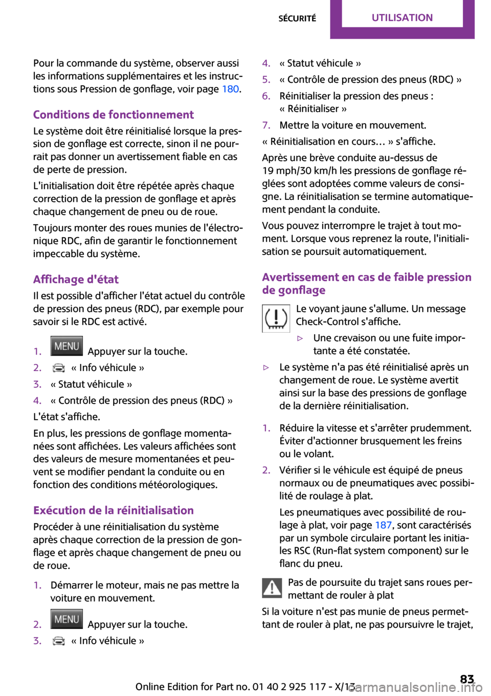 MINI 3 door 2013  Manuel du propriétaire (in French) Pour la commande du système, observer aussi
les informations supplémentaires et les instruc‐
tions sous Pression de gonflage, voir page  180.
Conditions de fonctionnement Le système doit être r�